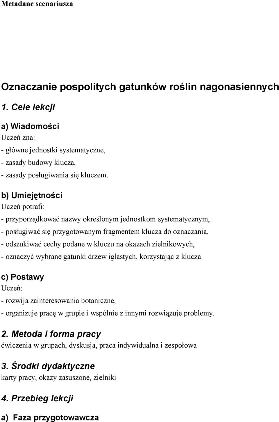 b) Umiejętności Uczeń potrafi: - przyporządkować nazwy określonym jednostkom systematycznym, - posługiwać się przygotowanym fragmentem klucza do oznaczania, - odszukiwać cechy podane w kluczu na