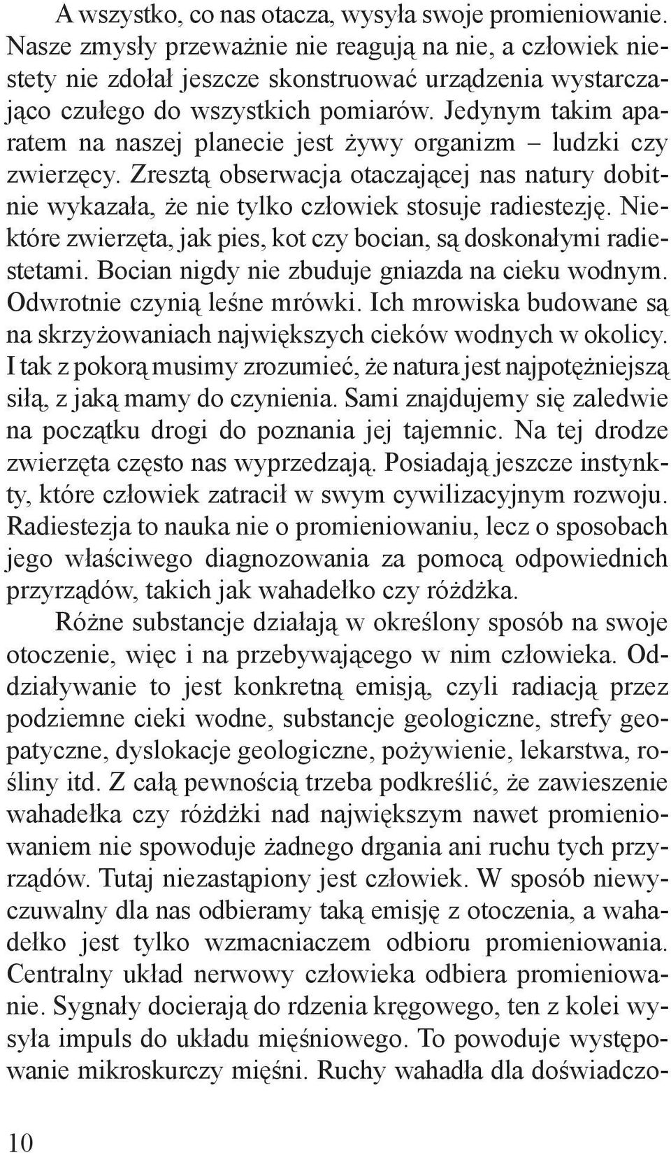 Jedynym takim aparatem na naszej planecie jest ywy organizm ludzki czy zwierz cy. Zreszt obserwacja otaczaj cej nas natury dobitnie wykazała, e nie tylko człowiek stosuje radiestezj.