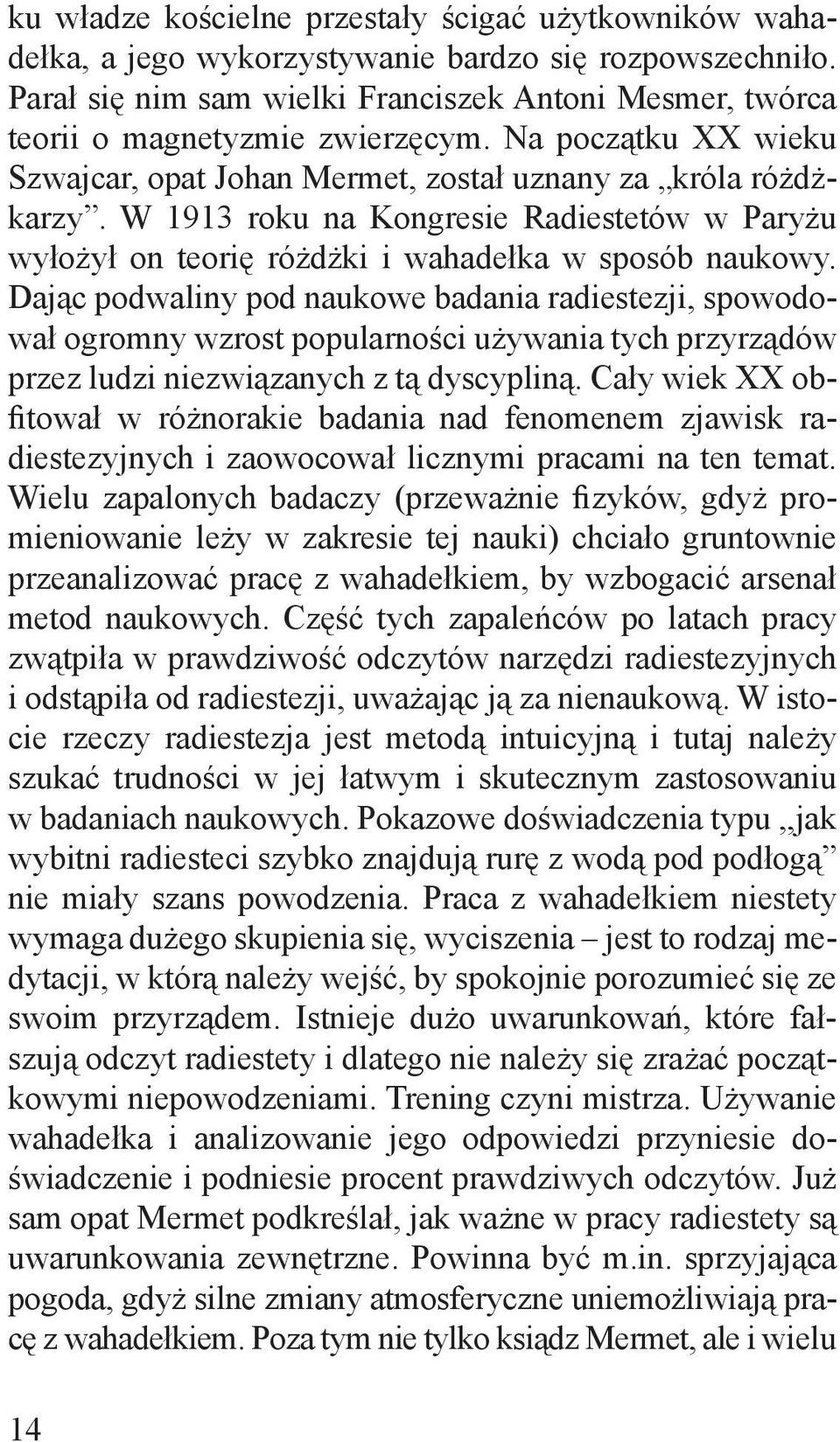 Daj c podwaliny pod naukowe badania radiestezji, spowodował ogromny wzrost popularno ci u ywania tych przyrz dów przez ludzi niezwi zanych z t dyscyplin.