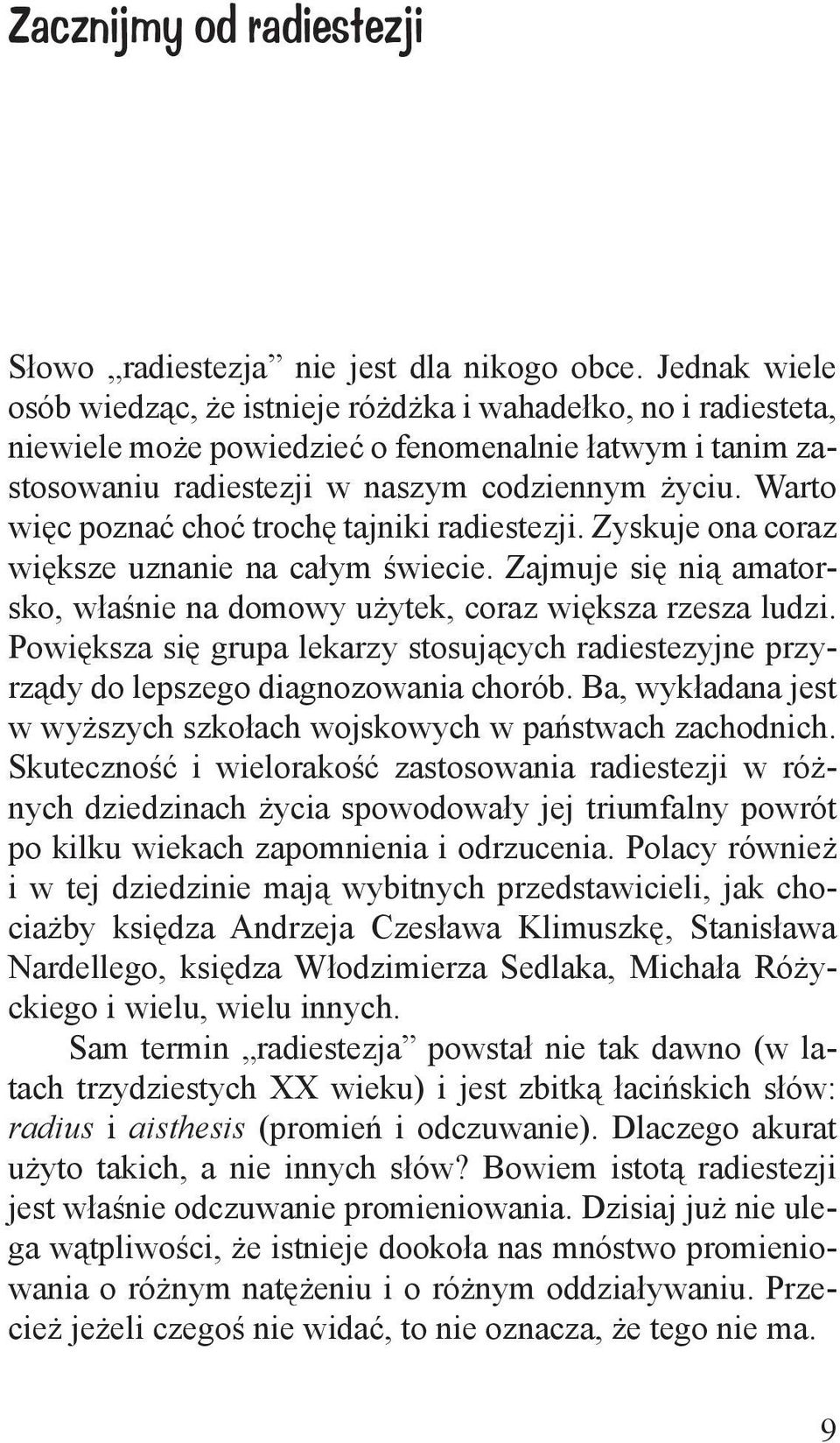 Warto wi c poznać choć troch tajniki radiestezji. Zyskuje ona coraz wi ksze uznanie na całym wiecie. Zajmuje si ni amatorsko, wła nie na domowy u ytek, coraz wi ksza rzesza ludzi.