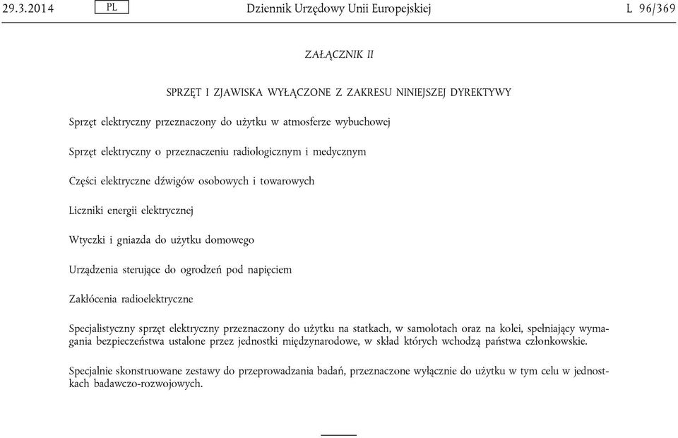 ogrodzeń pod napięciem Zakłócenia radioelektryczne Specjalistyczny sprzęt elektryczny przeznaczony do użytku na statkach, w samolotach oraz na kolei, spełniający wymagania bezpieczeństwa ustalone
