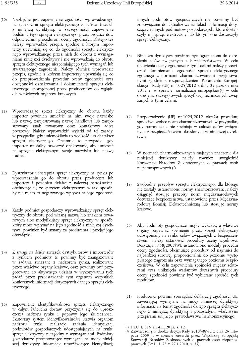 2014 (10) Niezbędne jest zapewnienie zgodności wprowadzanego na rynek Unii sprzętu elektrycznego z państw trzecich z niniejszą dyrektywą, w szczególności zapewnienie poddania tego sprzętu