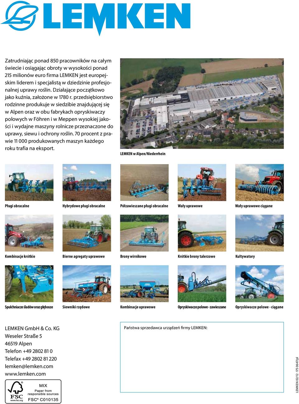 przedsiębiorstwo rodzinne produkuje w siedzibie znajdującej się w Alpen oraz w obu fabrykach opryskiwaczy polowych w Föhren i w Meppen wysokiej jakości i wydajne maszyny rolnicze przeznaczone do