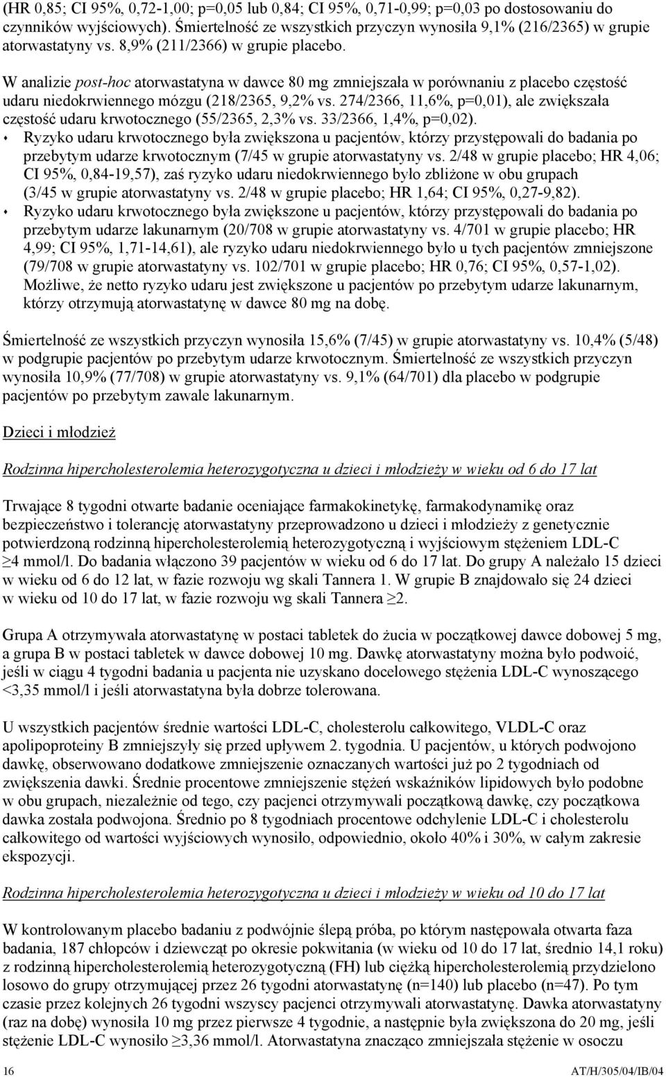 W analizie post-hoc atorwastatyna w dawce 80 mg zmniejszała w porównaniu z placebo częstość udaru niedokrwiennego mózgu (218/2365, 9,2% vs.