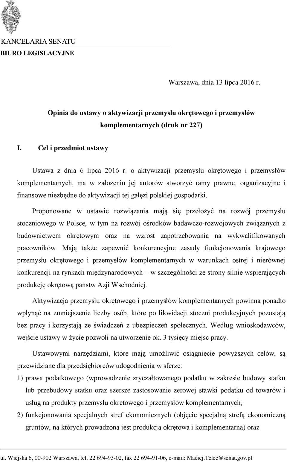 Proponowane w ustawie rozwiązania mają się przełożyć na rozwój przemysłu stoczniowego w Polsce, w tym na rozwój ośrodków badawczo-rozwojowych związanych z budownictwem okrętowym oraz na wzrost