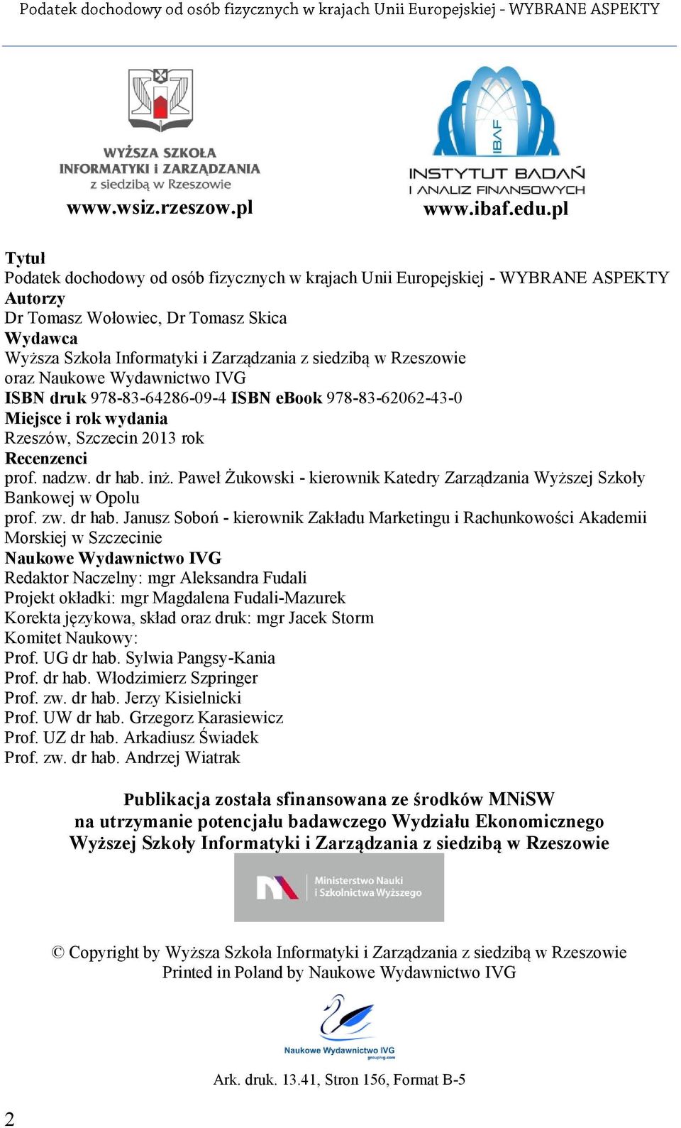 Rzeszowie oraz Naukowe Wydawnictwo IVG ISBN druk 978-83-64286-09-4 ISBN ebook 978-83-62062-43-0 Miejsce i rok wydania Rzeszów, Szczecin 2013 rok Recenzenci prof. nadzw. dr hab. inż.