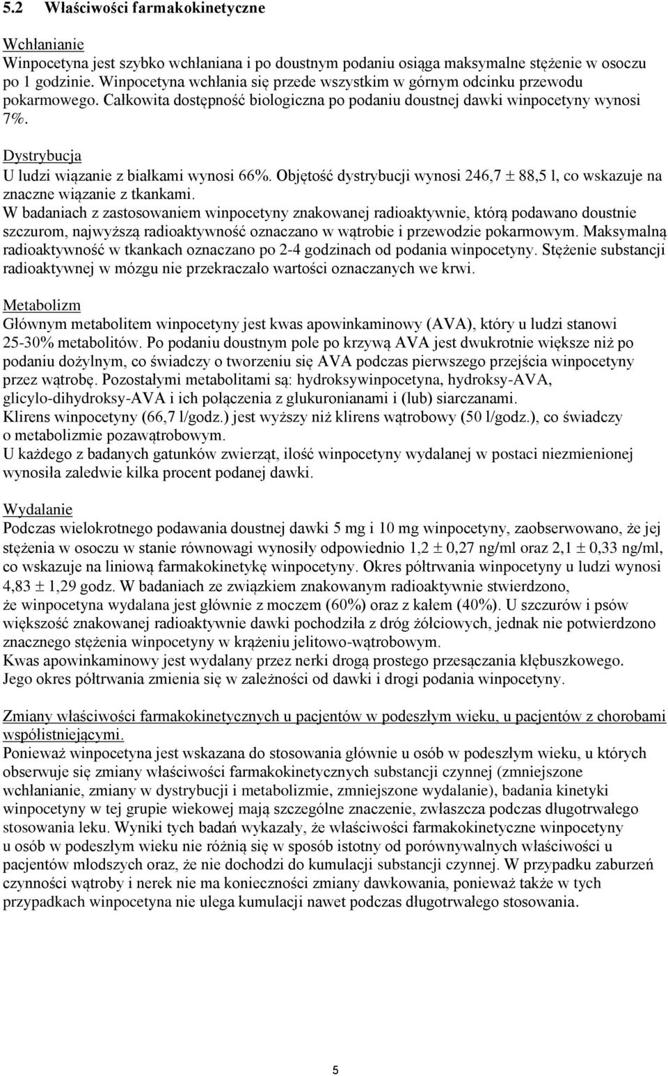 Dystrybucja U ludzi wiązanie z białkami wynosi 66%. Objętość dystrybucji wynosi 246,7 88,5 l, co wskazuje na znaczne wiązanie z tkankami.