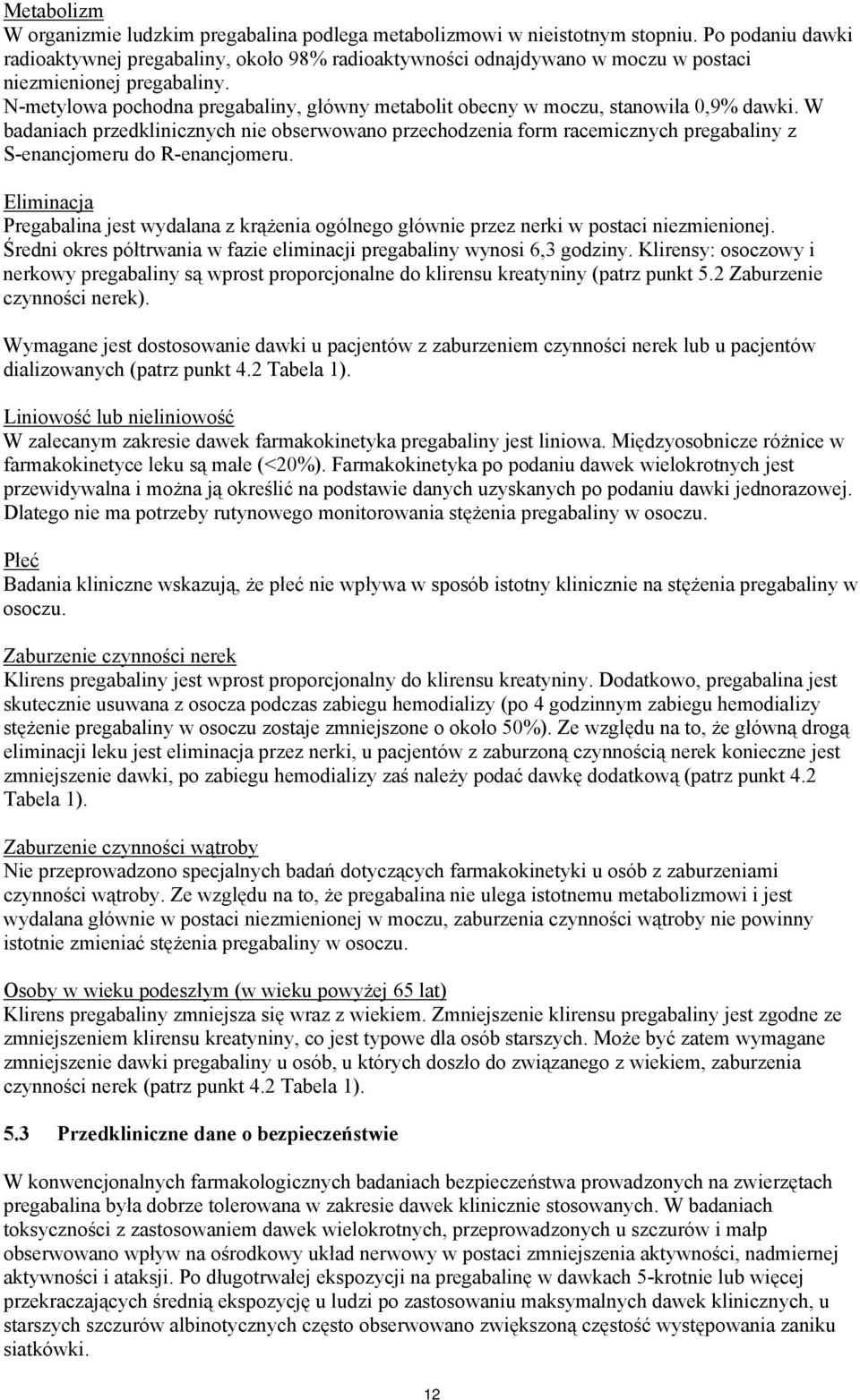 N-metylowa pochodna pregabaliny, główny metabolit obecny w moczu, stanowiła 0,9% dawki.