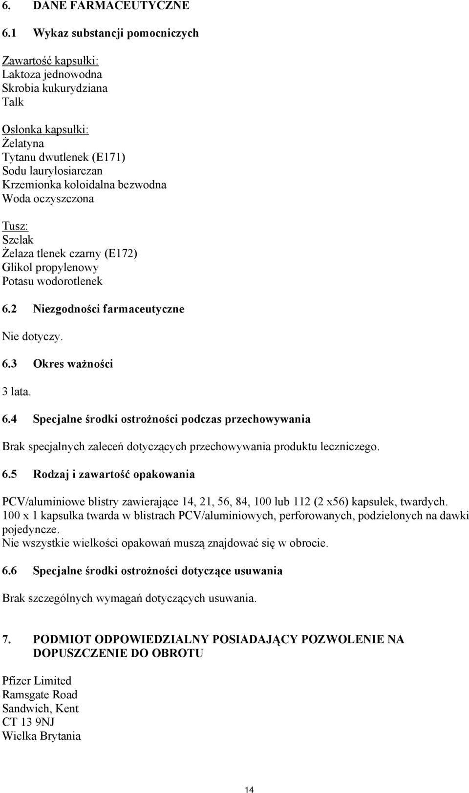 Woda oczyszczona Tusz: Szelak Żelaza tlenek czarny (E172) Glikol propylenowy Potasu wodorotlenek 6.