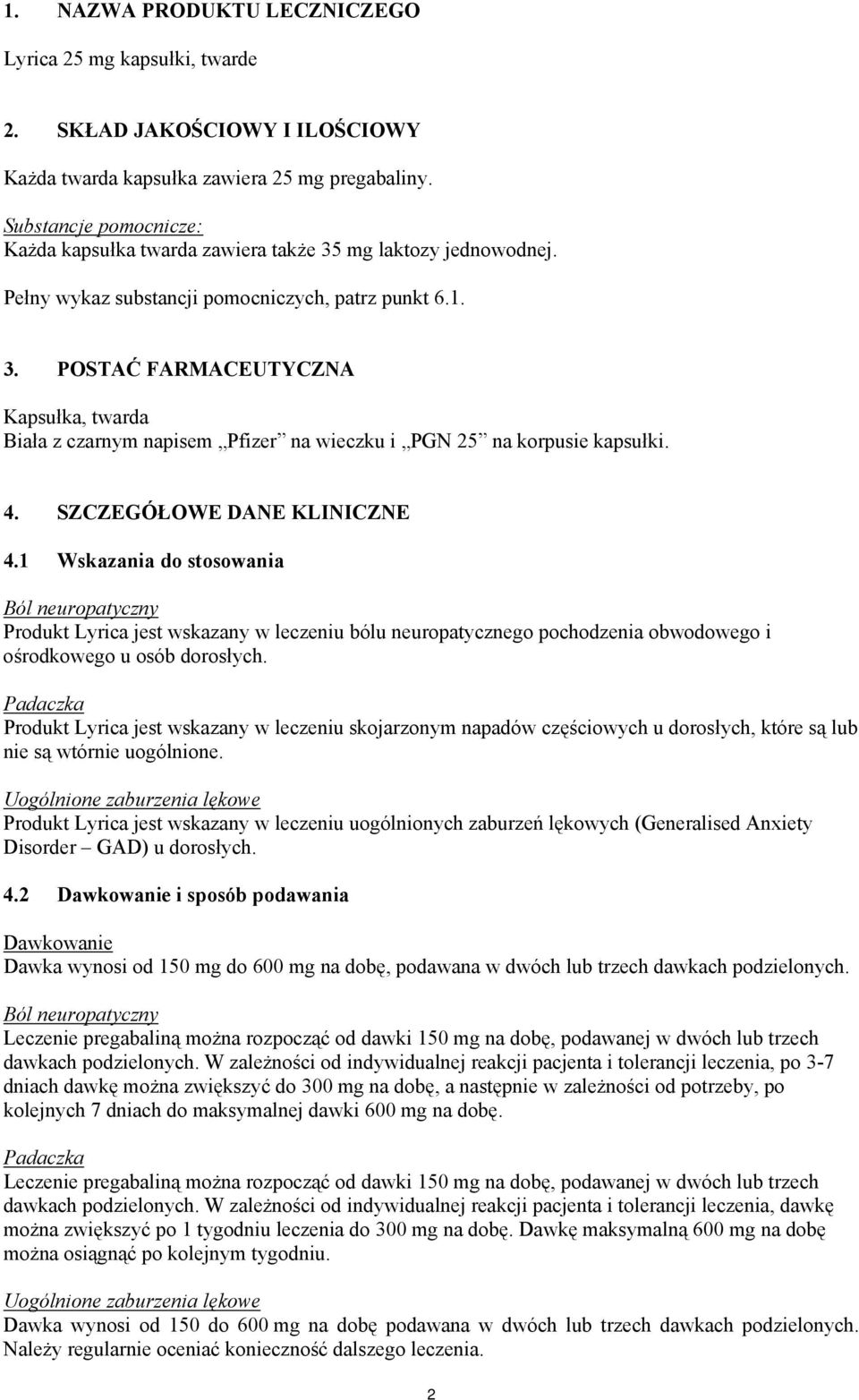 4. SZCZEGÓŁOWE DANE KLINICZNE 4.1 Wskazania do stosowania Ból neuropatyczny Produkt Lyrica jest wskazany w leczeniu bólu neuropatycznego pochodzenia obwodowego i ośrodkowego u osób dorosłych.