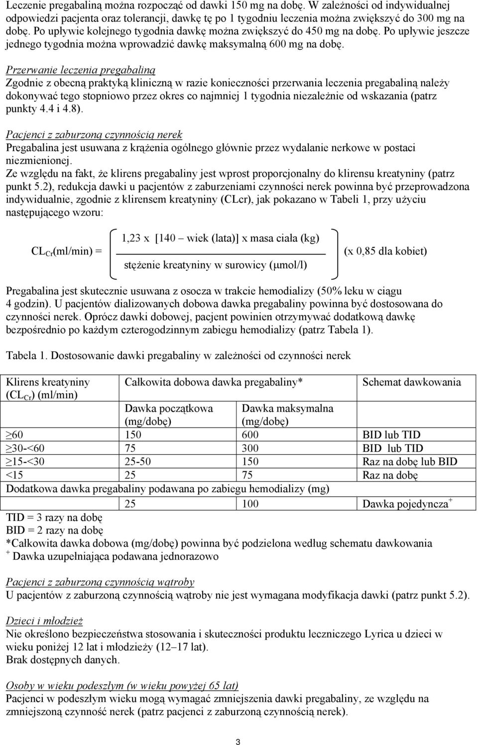 Przerwanie leczenia pregabaliną Zgodnie z obecną praktyką kliniczną w razie konieczności przerwania leczenia pregabaliną należy dokonywać tego stopniowo przez okres co najmniej 1 tygodnia niezależnie