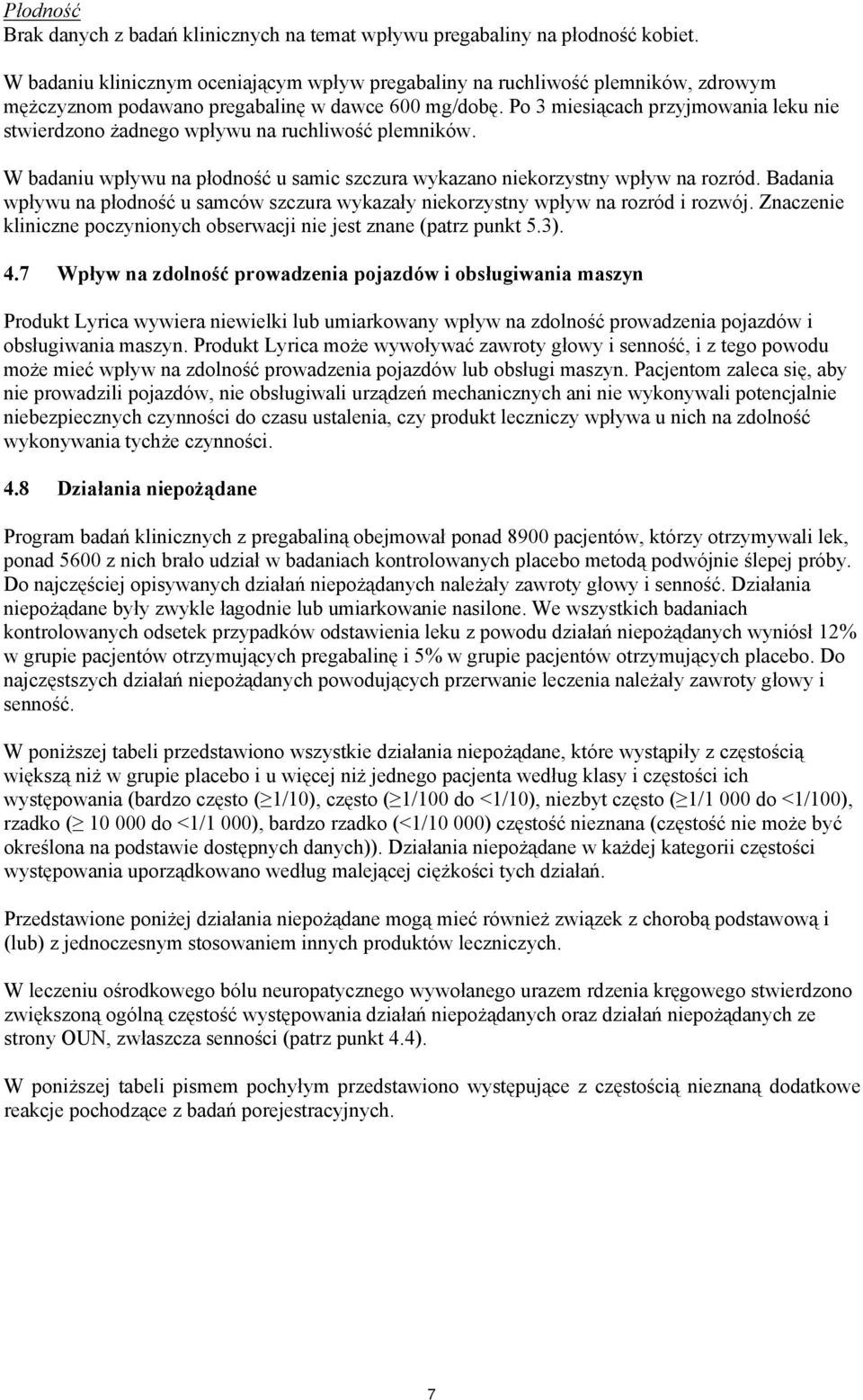 Po 3 miesiącach przyjmowania leku nie stwierdzono żadnego wpływu na ruchliwość plemników. W badaniu wpływu na płodność u samic szczura wykazano niekorzystny wpływ na rozród.