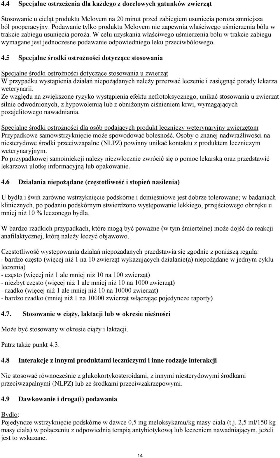 W celu uzyskania właściwego uśmierzenia bólu w trakcie zabiegu wymagane jest jednoczesne podawanie odpowiedniego leku przeciwbólowego. 4.