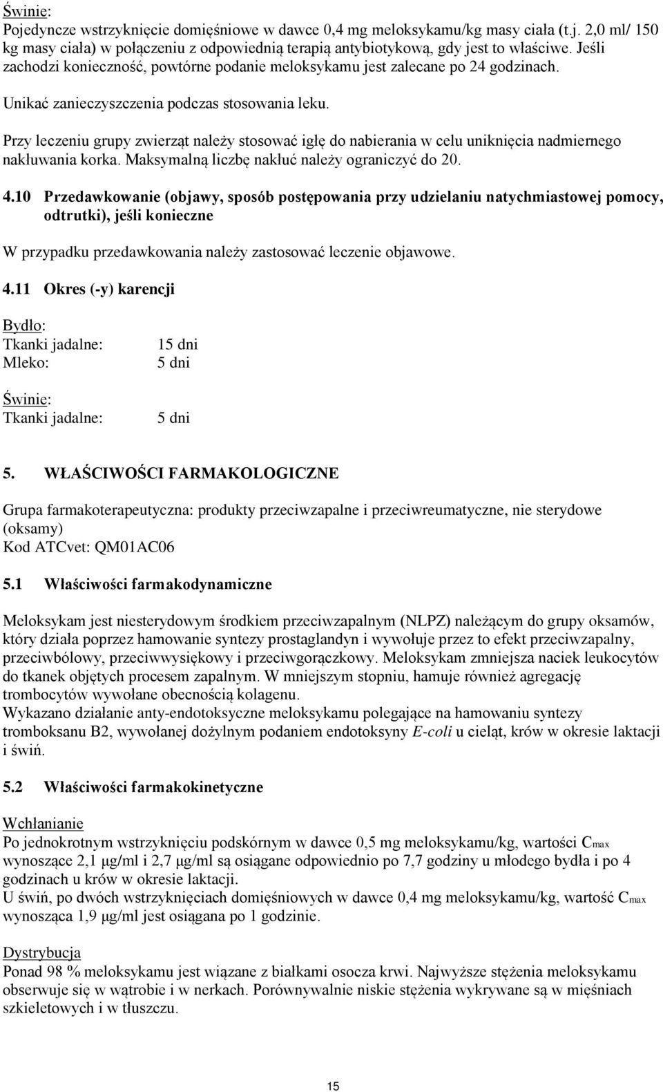 Przy leczeniu grupy zwierząt należy stosować igłę do nabierania w celu uniknięcia nadmiernego nakłuwania korka. Maksymalną liczbę nakłuć należy ograniczyć do 20. 4.