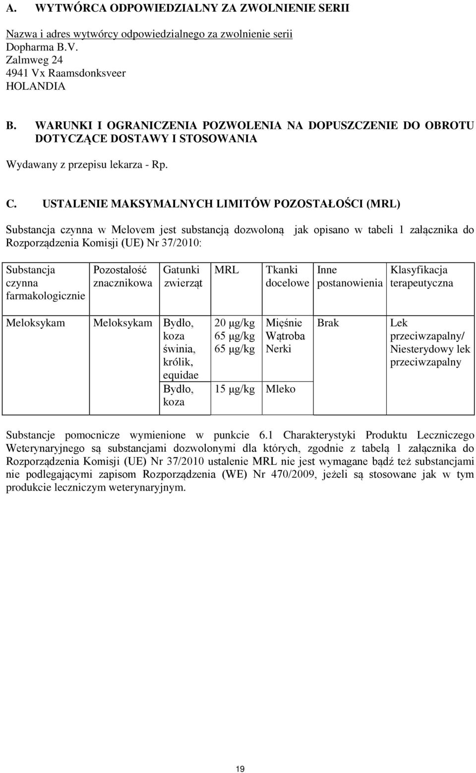 USTALENIE MAKSYMALNYCH LIMITÓW POZOSTAŁOŚCI (MRL) Substancja czynna w Melovem jest substancją dozwoloną jak opisano w tabeli 1 załącznika do Rozporządzenia Komisji (UE) Nr 37/2010: Substancja czynna