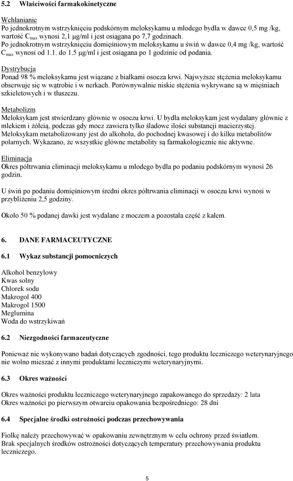 Dystrybucja Ponad 98 % meloksykamu jest wiązane z białkami osocza krwi. Najwyższe stężenia meloksykamu obserwuje się w wątrobie i w nerkach.