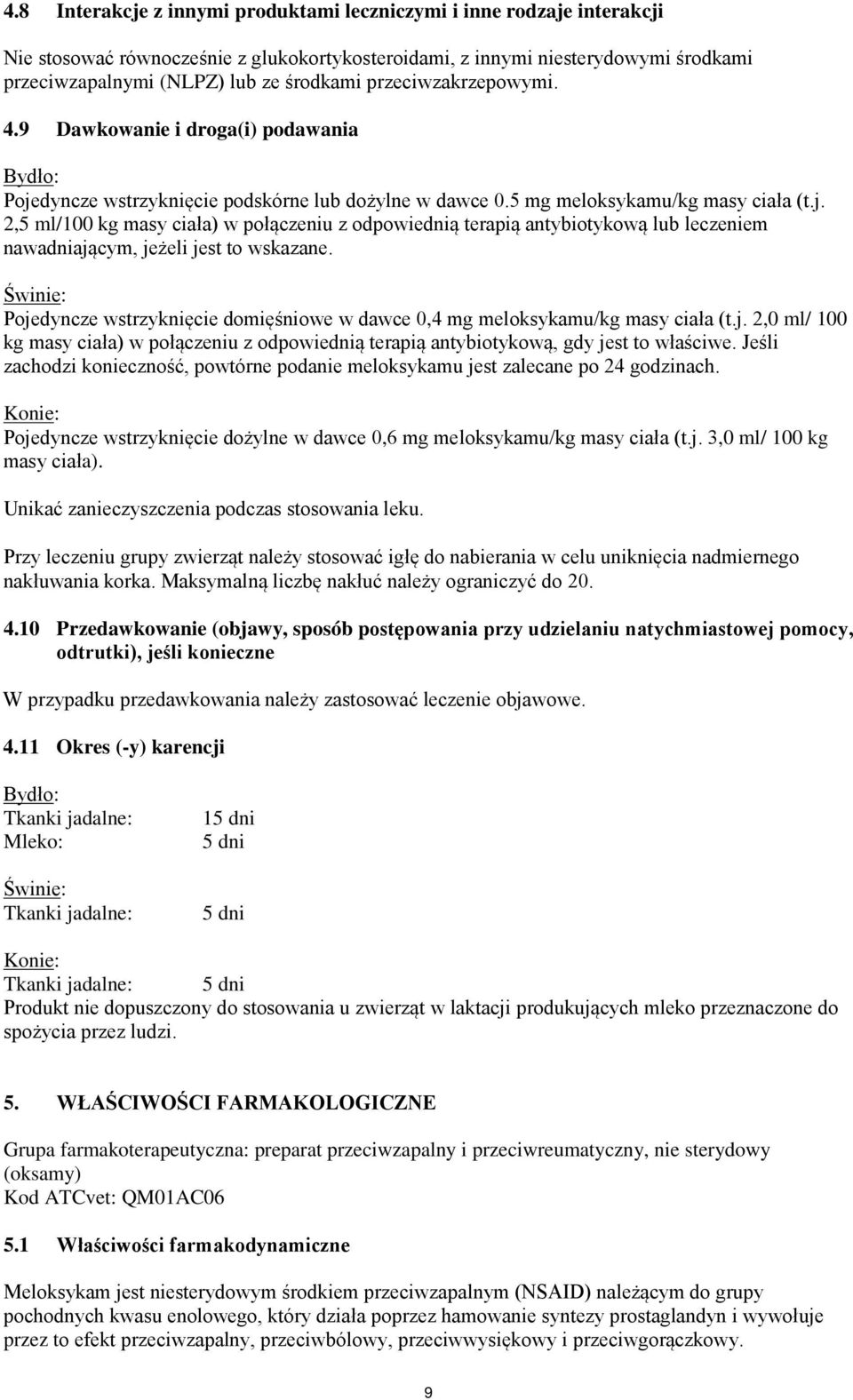 Świnie: Pojedyncze wstrzyknięcie domięśniowe w dawce 0,4 mg meloksykamu/kg masy ciała (t.j. 2,0 ml/ 100 kg masy ciała) w połączeniu z odpowiednią terapią antybiotykową, gdy jest to właściwe.