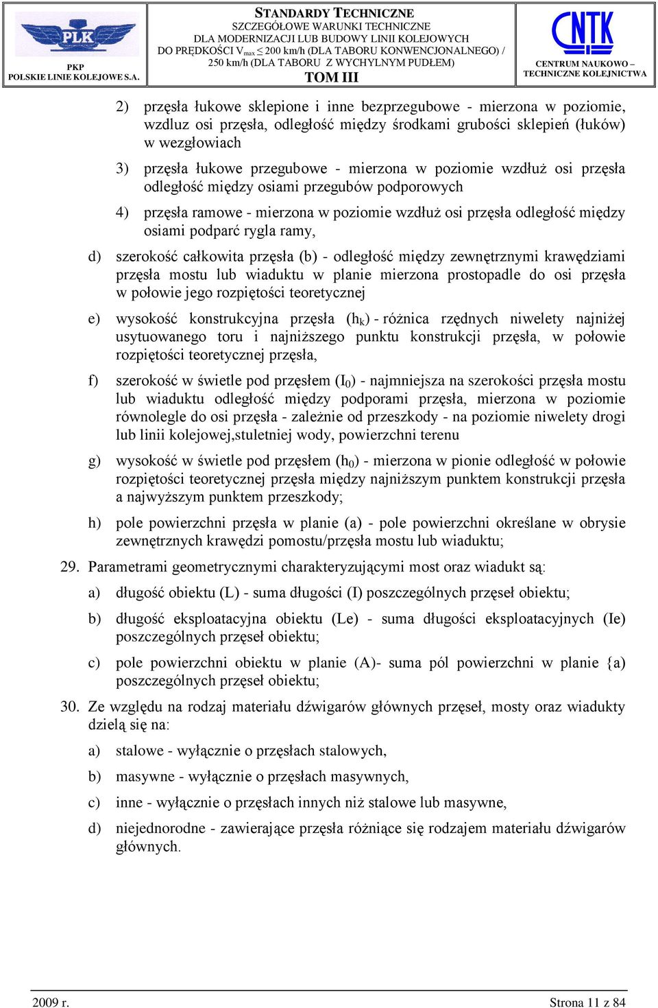 przęsła (b) - odległość między zewnętrznymi krawędziami przęsła mostu lub wiaduktu w planie mierzona prostopadle do osi przęsła w połowie jego rozpiętości teoretycznej e) wysokość konstrukcyjna