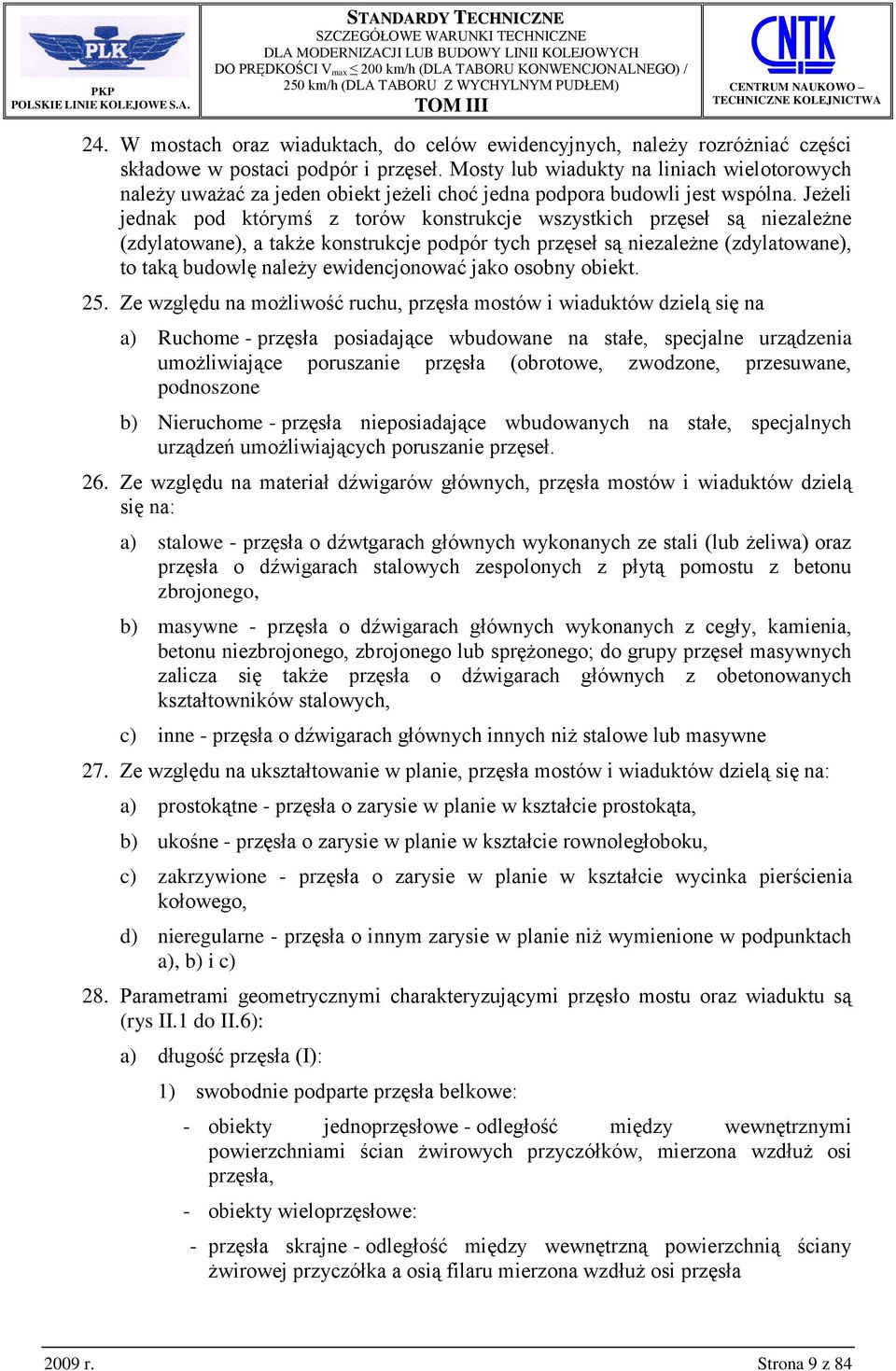 Jeżeli jednak pod którymś z torów konstrukcje wszystkich przęseł są niezależne (zdylatowane), a także konstrukcje podpór tych przęseł są niezależne (zdylatowane), to taką budowlę należy