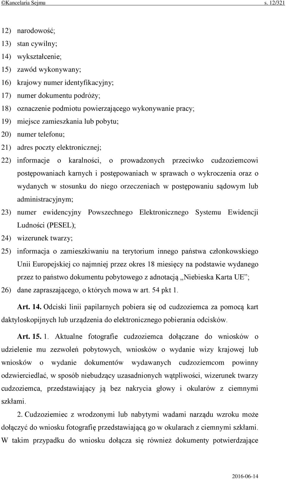 pracy; 19) miejsce zamieszkania lub pobytu; 20) numer telefonu; 21) adres poczty elektronicznej; 22) informacje o karalności, o prowadzonych przeciwko cudzoziemcowi postępowaniach karnych i