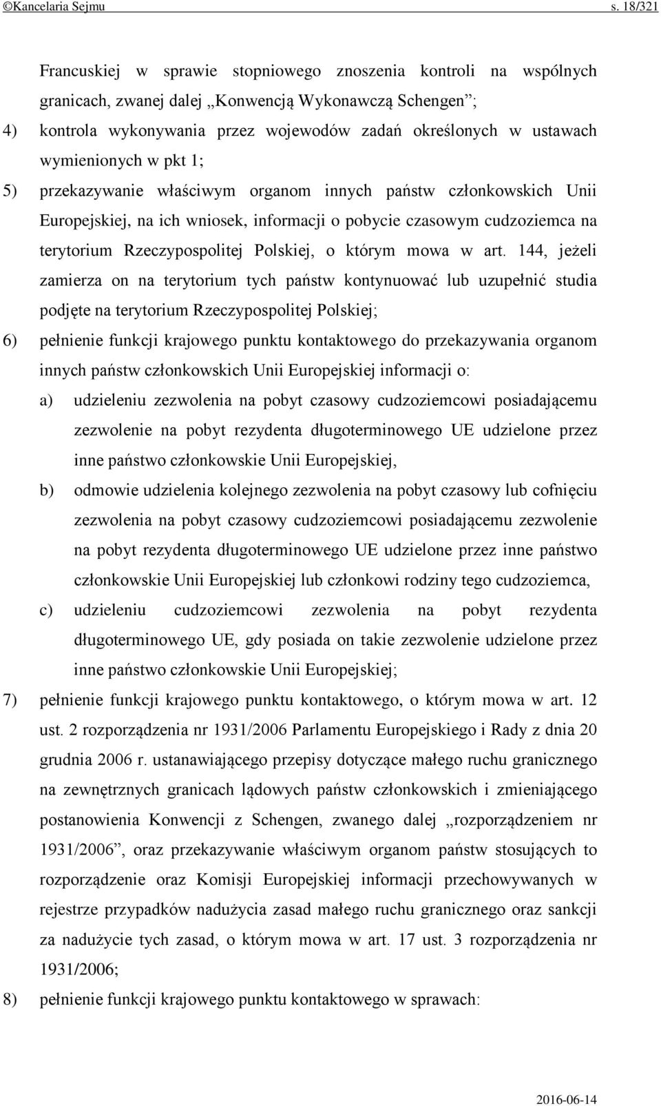 wymienionych w pkt 1; 5) przekazywanie właściwym organom innych państw członkowskich Unii Europejskiej, na ich wniosek, informacji o pobycie czasowym cudzoziemca na terytorium Rzeczypospolitej