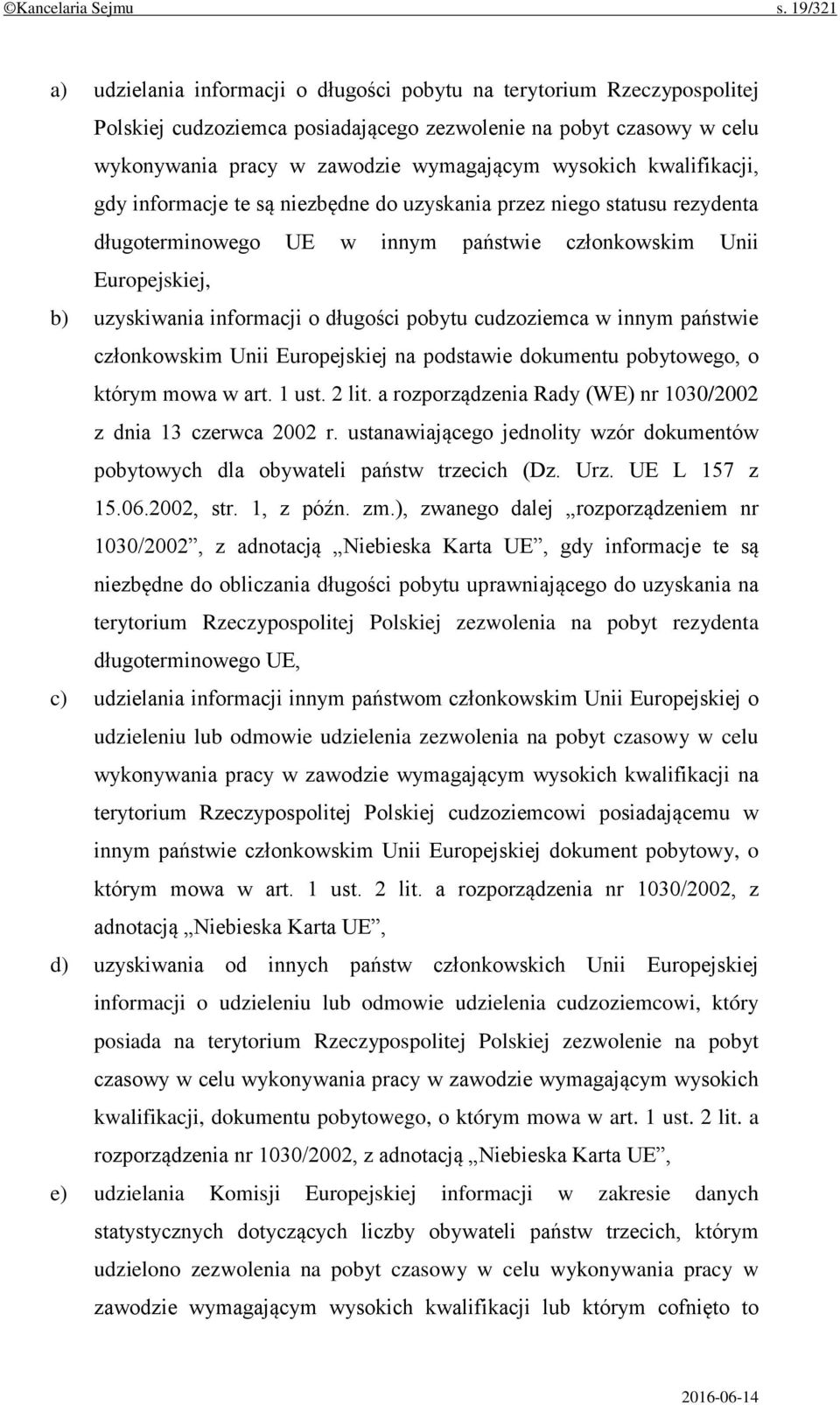 wysokich kwalifikacji, gdy informacje te są niezbędne do uzyskania przez niego statusu rezydenta długoterminowego UE w innym państwie członkowskim Unii Europejskiej, b) uzyskiwania informacji o