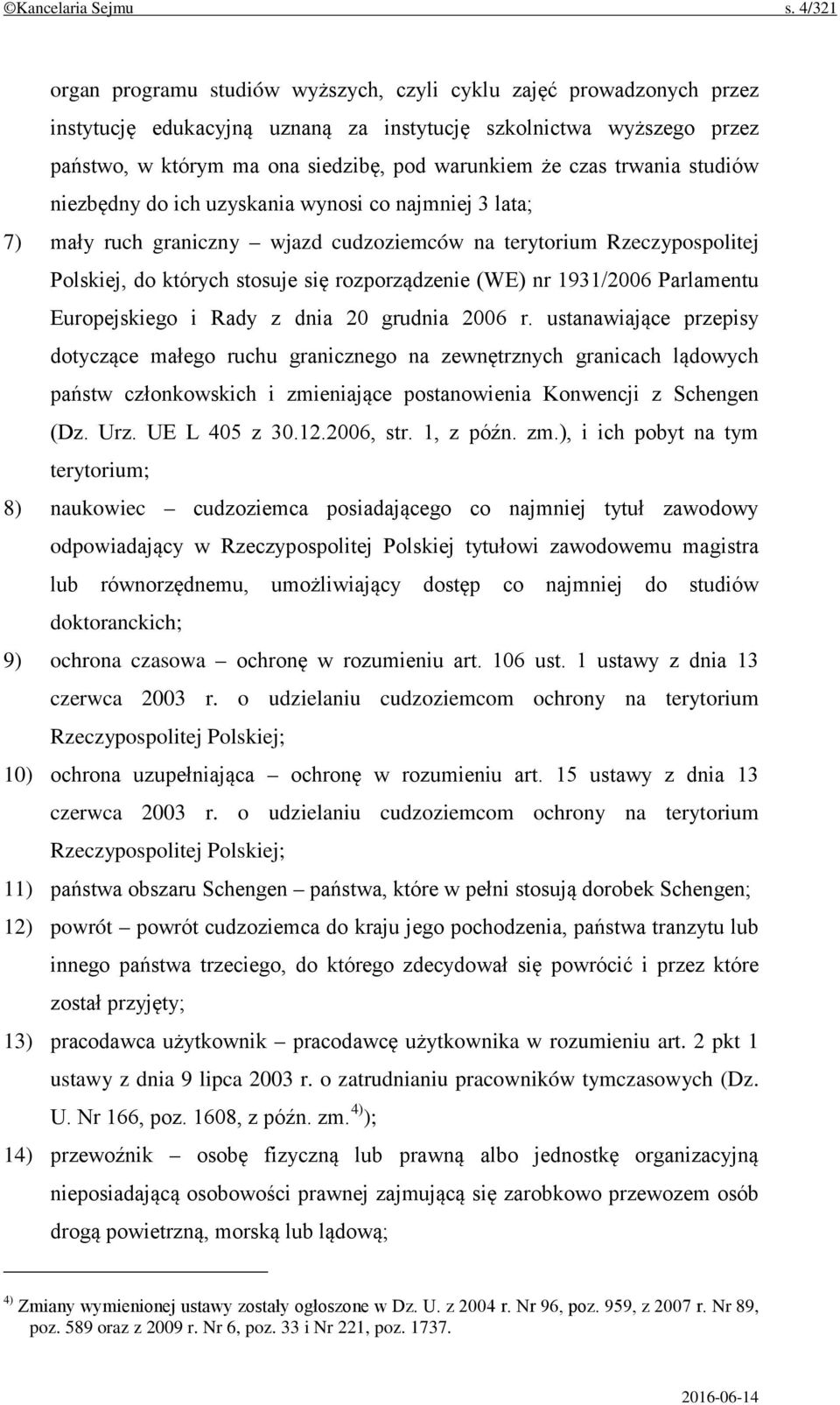 czas trwania studiów niezbędny do ich uzyskania wynosi co najmniej 3 lata; 7) mały ruch graniczny wjazd cudzoziemców na terytorium Rzeczypospolitej Polskiej, do których stosuje się rozporządzenie