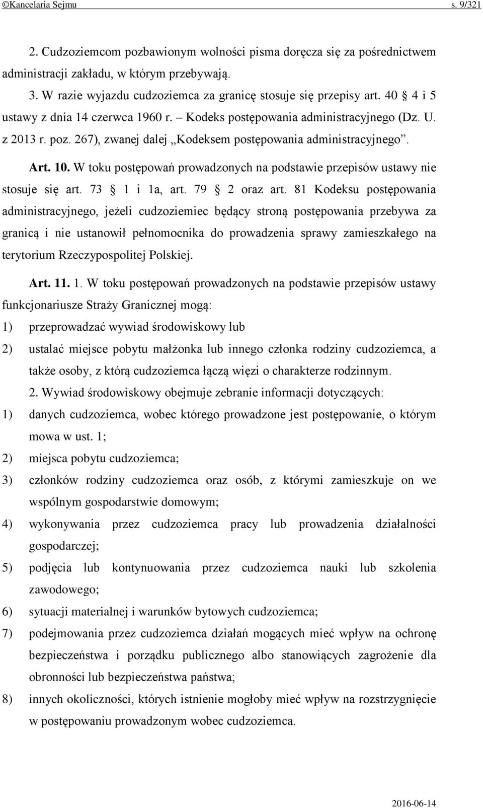 267), zwanej dalej Kodeksem postępowania administracyjnego. Art. 10. W toku postępowań prowadzonych na podstawie przepisów ustawy nie stosuje się art. 73 1 i 1a, art. 79 2 oraz art.