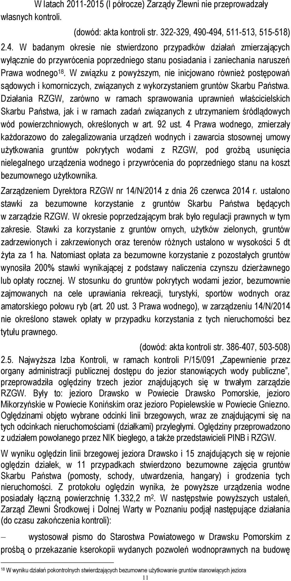 W związku z powyższym, nie inicjowano również postępowań sądowych i komorniczych, związanych z wykorzystaniem gruntów Skarbu Państwa.