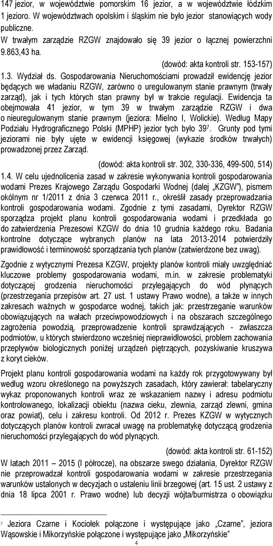 Gospodarowania Nieruchomościami prowadził ewidencję jezior będących we władaniu RZGW, zarówno o uregulowanym stanie prawnym (trwały zarząd), jak i tych których stan prawny był w trakcie regulacji.
