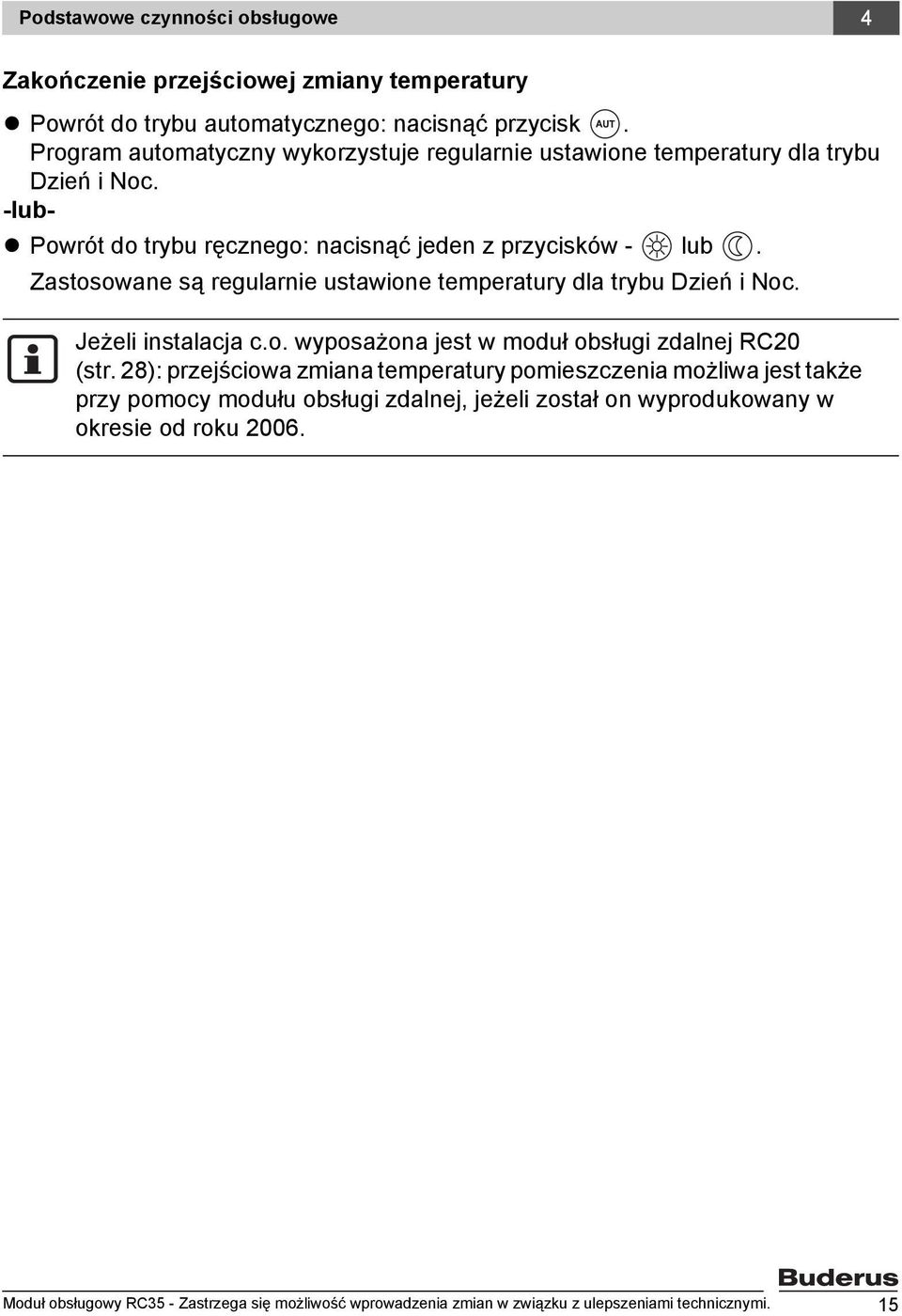 Zastosowane są regularnie ustawione temperatury dla trybu Dzień i Noc. Jeżeli instalacja c.o. wyposażona jest w moduł obsługi zdalnej RC20 (str.