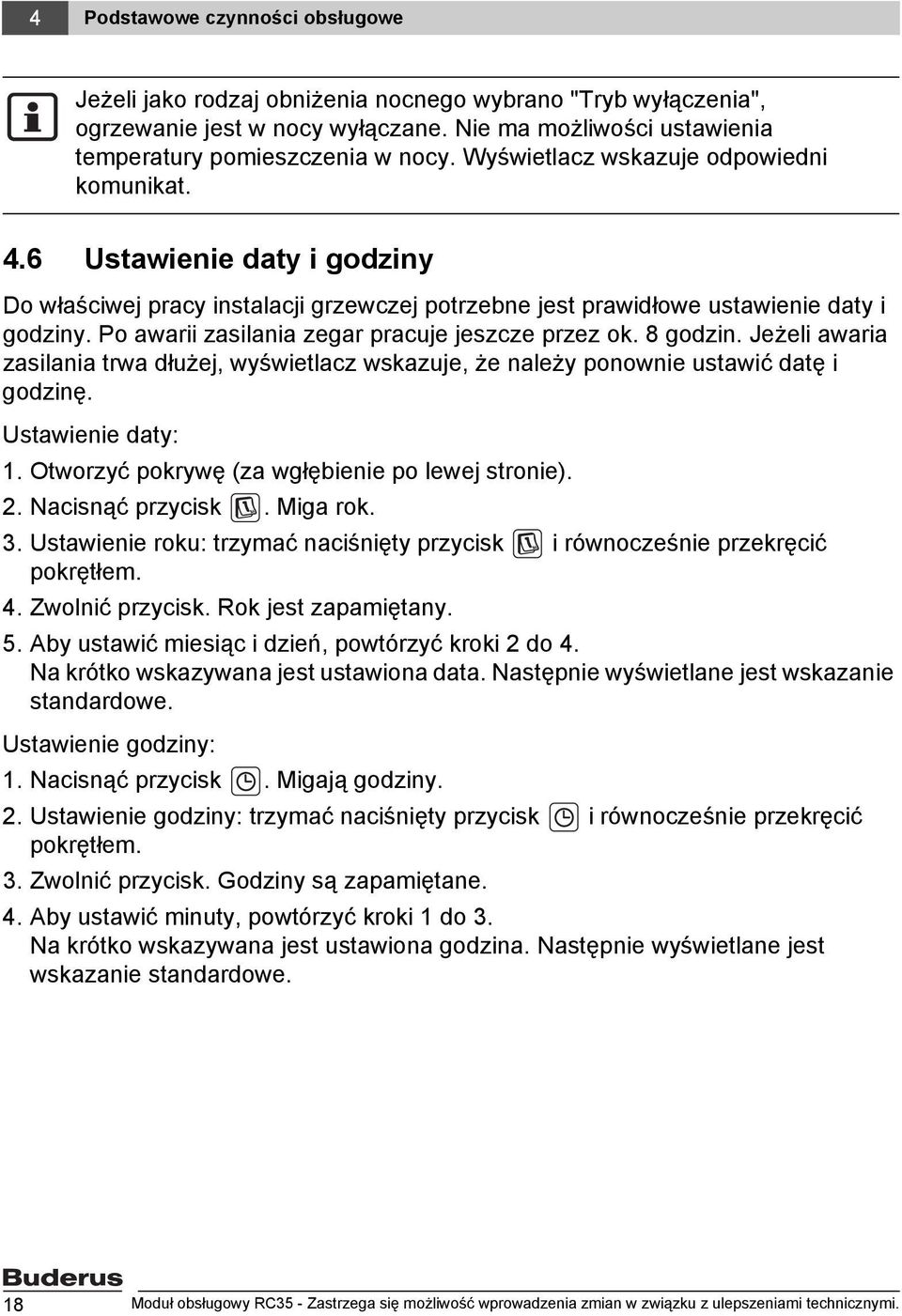 Po awarii zasilania zegar pracuje jeszcze przez ok. 8 godzin. Jeżeli awaria zasilania trwa dłużej, wyświetlacz wskazuje, że należy ponownie ustawić datę i godzinę. Ustawienie daty: 1.