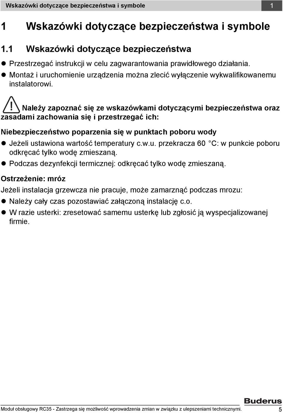 Należy zapoznać się ze wskazówkami dotyczącymi bezpieczeństwa oraz zasadami zachowania się i przestrzegać ich: Niebezpieczeństwo poparzenia się w punktach poboru wody Jeżeli ustawiona wartość