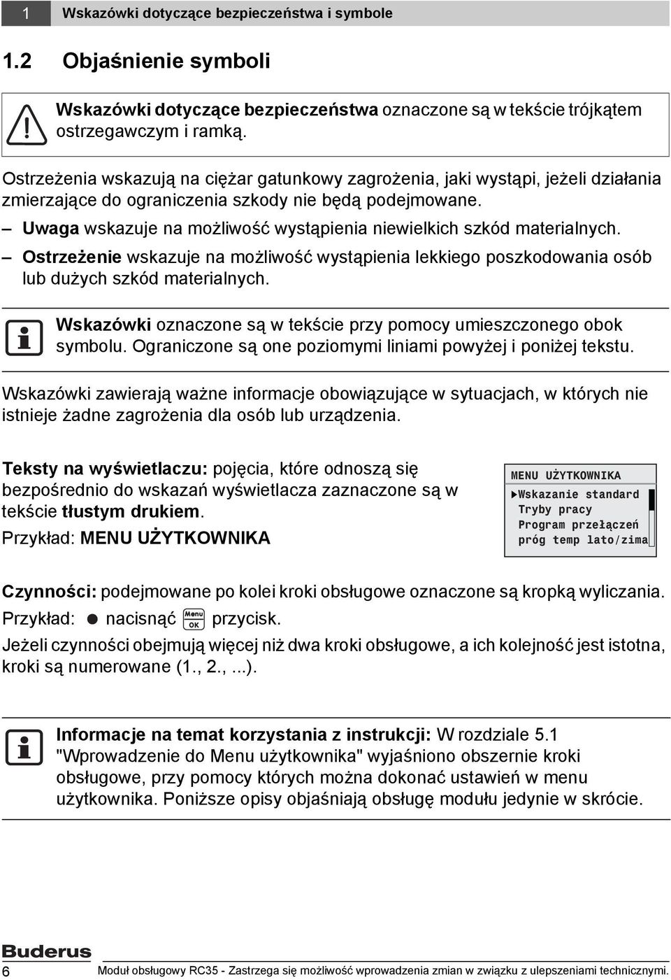 Uwaga wskazuje na możliwość wystąpienia niewielkich szkód materialnych. Ostrzeżenie wskazuje na możliwość wystąpienia lekkiego poszkodowania osób lub dużych szkód materialnych.