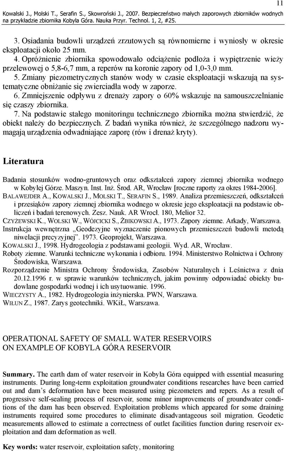 8-6,7 mm, a reperów na koronie zapory od 1,0-3,0 mm. 5. Zmiany piezometrycznych stanów wody w czasie eksploatacji wskazują na systematyczne obniżanie się zwierciadła wody w zaporze. 6.