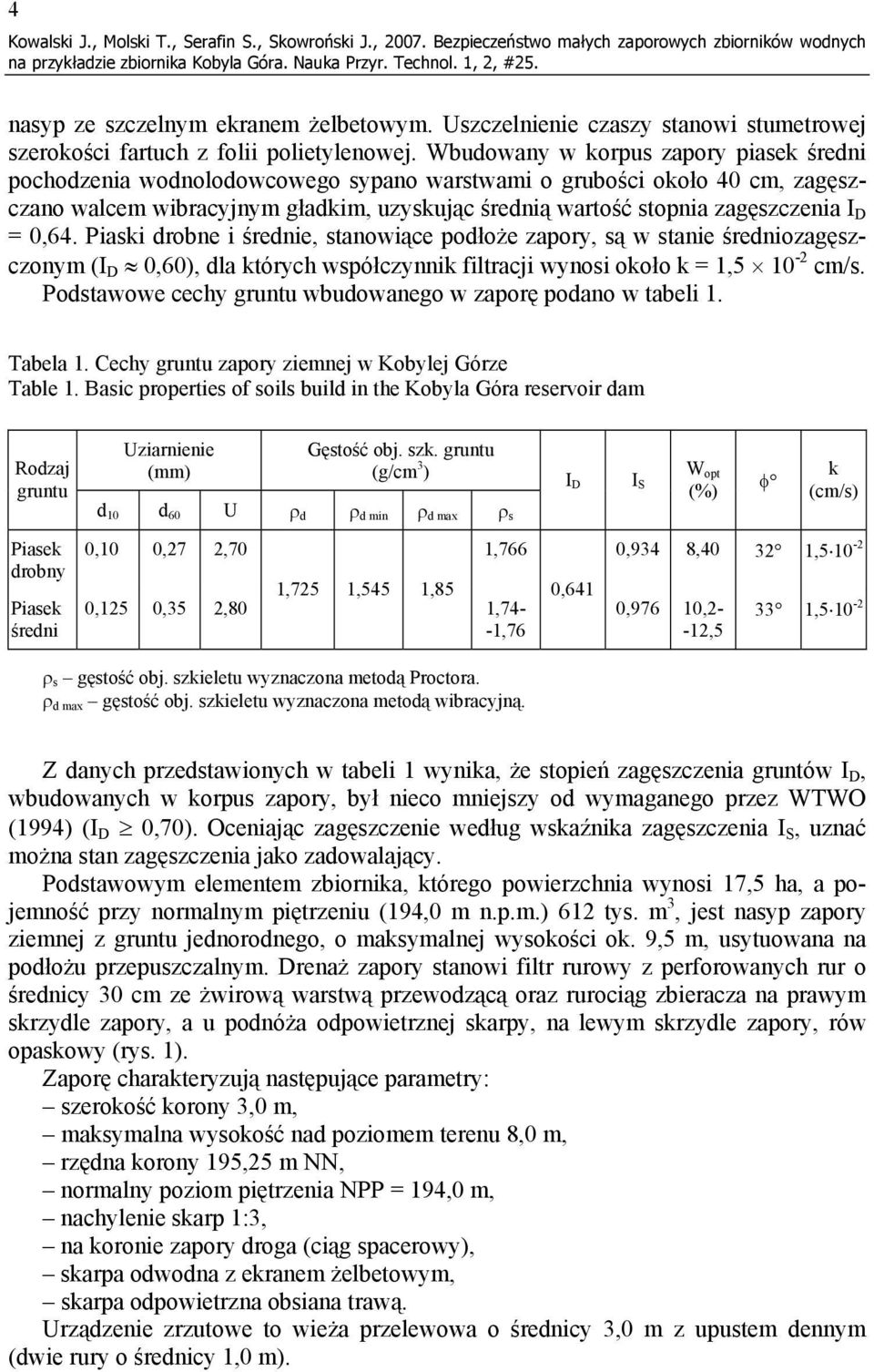 D = 0,64. Piaski drobne i średnie, stanowiące podłoże zapory, są w stanie średniozagęszczonym (I D 0,60), dla których współczynnik filtracji wynosi około k = 1,5 10-2 cm/s.