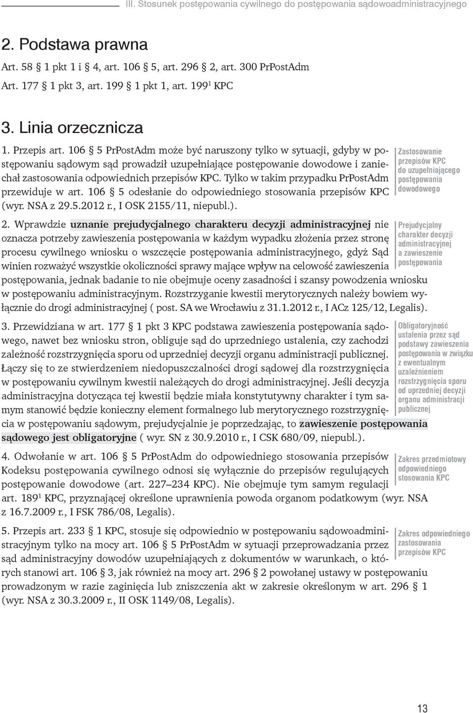 Tylko w takim przypadku PrPostAdm przewiduje w art. 106 5 odesłanie do odpowiedniego stosowania przepisów KPC (wyr. NSA z 29.5.2012 r., I OSK 2155/11, niepubl.).