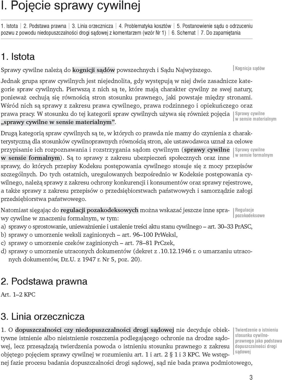 Pierwszą z nich są te, które mają charakter cywilny ze swej natury, ponieważ cechują się równością stron stosunku prawnego, jaki powstaje między stronami.