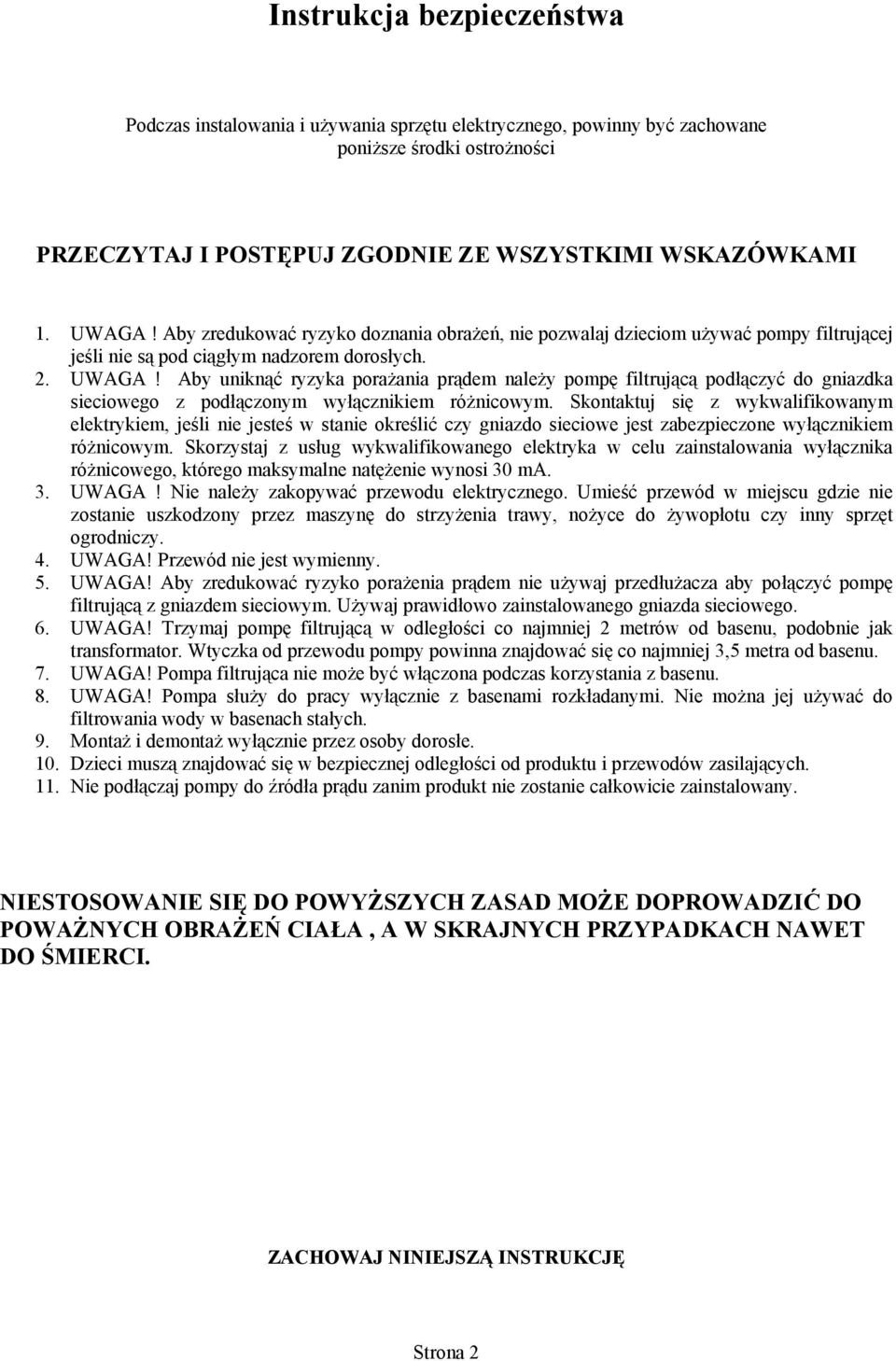 Aby uniknąć ryzyka porażania prądem należy pompę filtrującą podłączyć do gniazdka sieciowego z podłączonym wyłącznikiem różnicowym.
