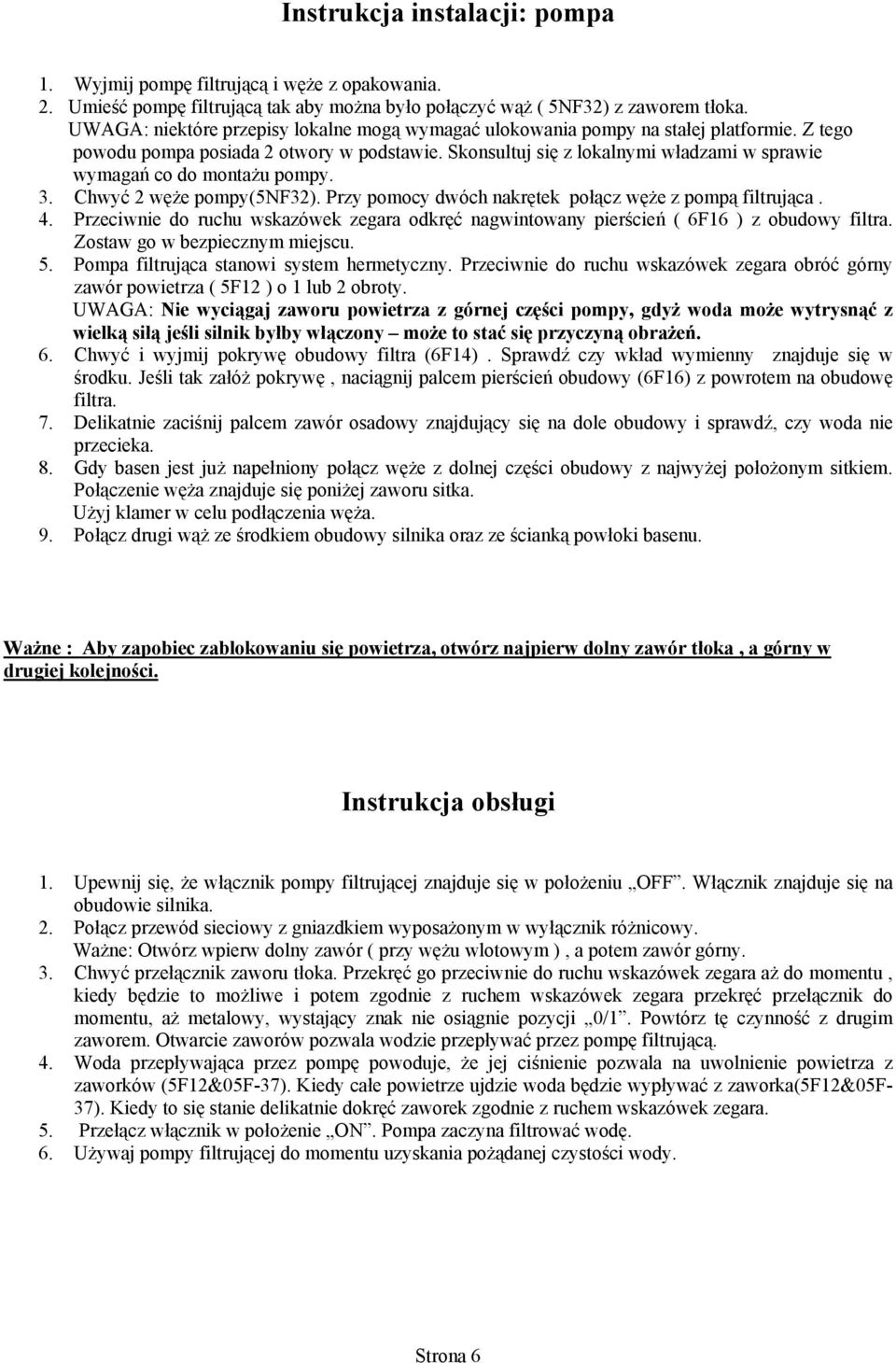 Skonsultuj się z lokalnymi władzami w sprawie wymagań co do montażu pompy. 3. Chwyć 2 węże pompy(5nf32). Przy pomocy dwóch nakrętek połącz węże z pompą filtrująca. 4.