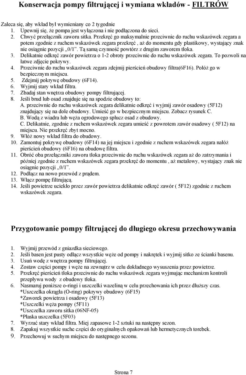 Tą samą czynność powtórz z drugim zaworem tłoka. 3. Delikatnie odkręć zawór powietrza o 1-2 obroty przeciwnie do ruchu wskazówek zegara. To pozwoli na łatwe zdjęcie pokrywy. 4.