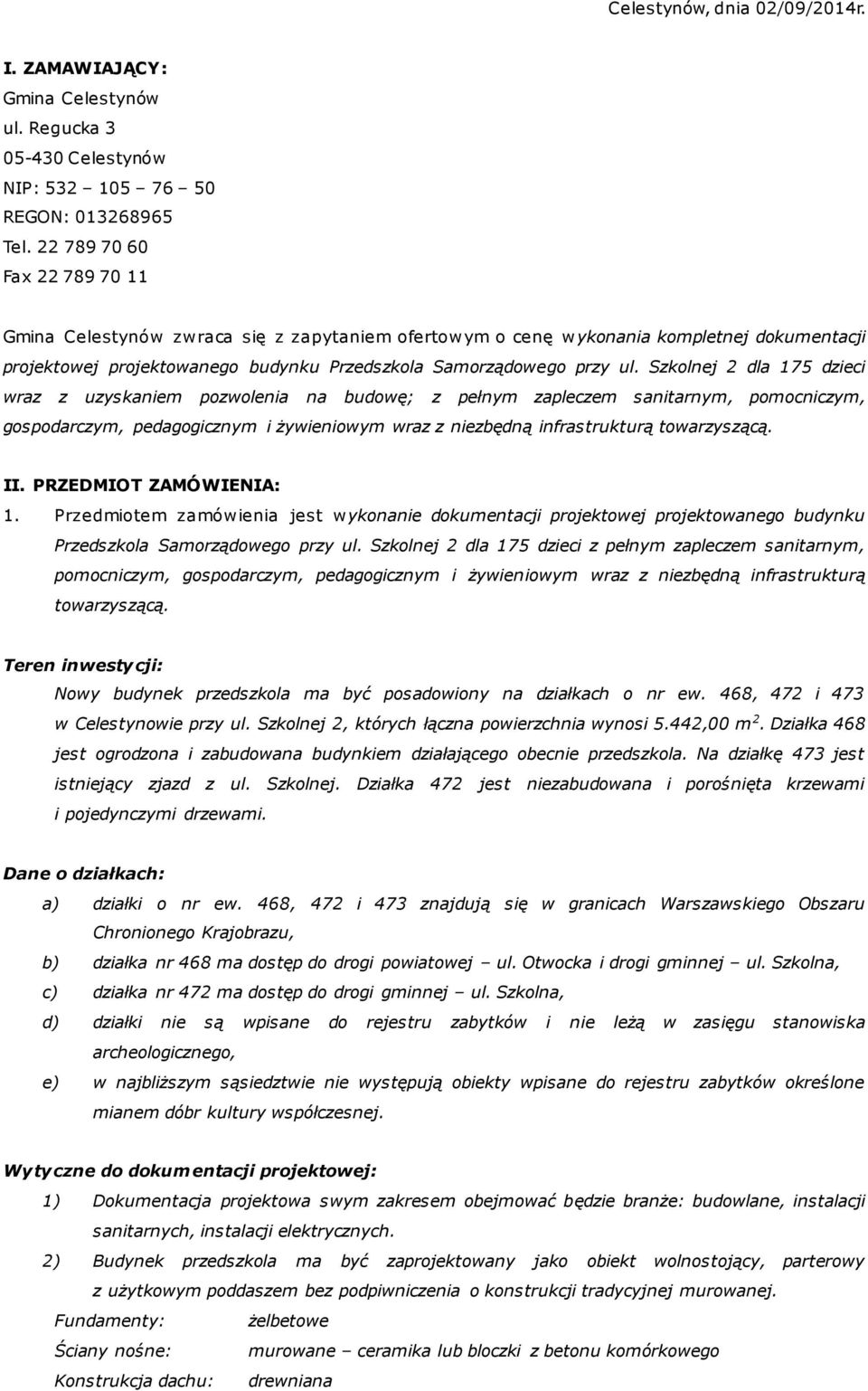 Szkolnej 2 dla 175 dzieci wraz z uzyskaniem pozwolenia na budowę; z pełnym zapleczem sanitarnym, pomocniczym, gospodarczym, pedagogicznym i żywieniowym wraz z niezbędną infrastrukturą towarzyszącą.