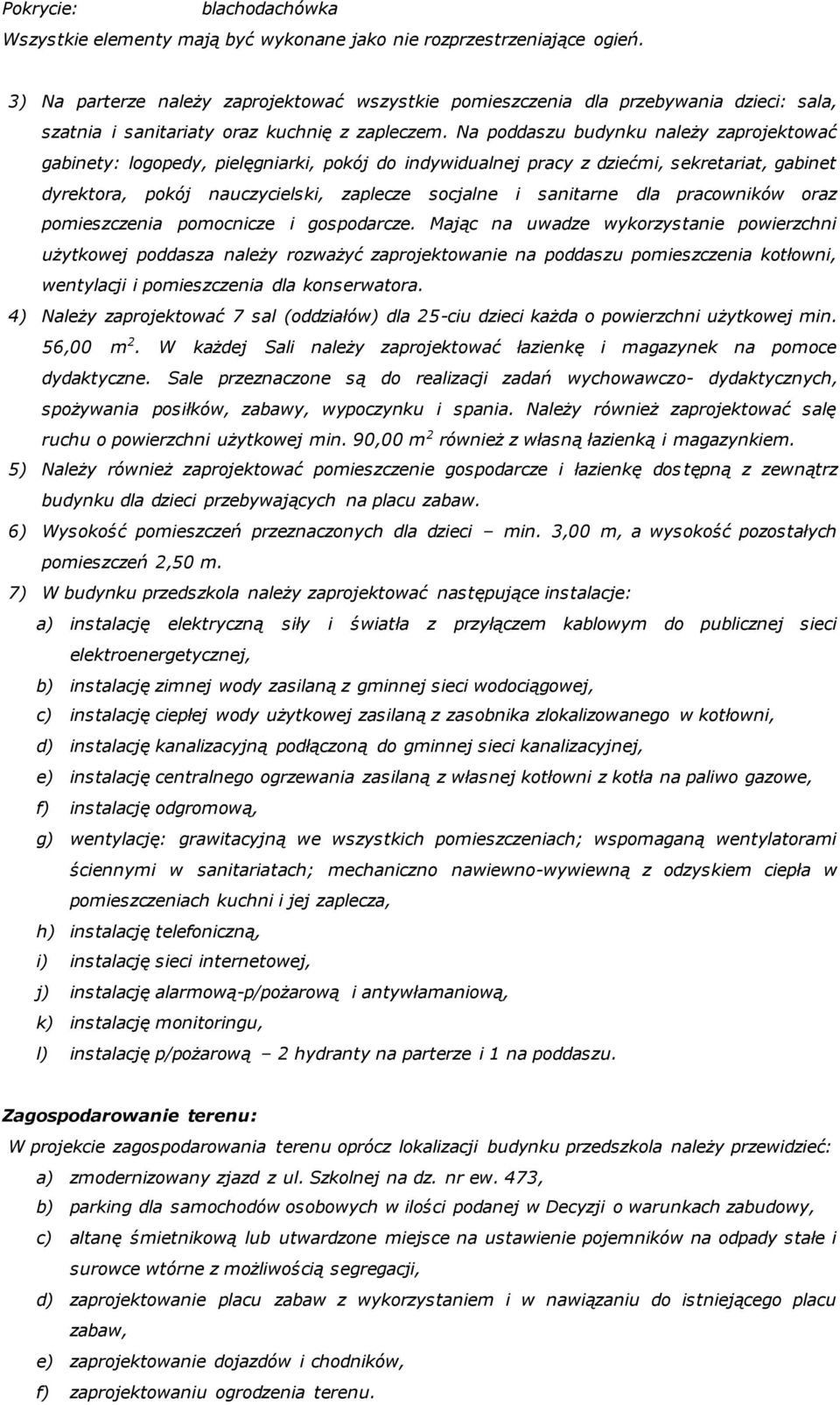 Na poddaszu budynku należy zaprojektować gabinety: logopedy, pielęgniarki, pokój do indywidualnej pracy z dziećmi, sekretariat, gabinet dyrektora, pokój nauczycielski, zaplecze socjalne i sanitarne