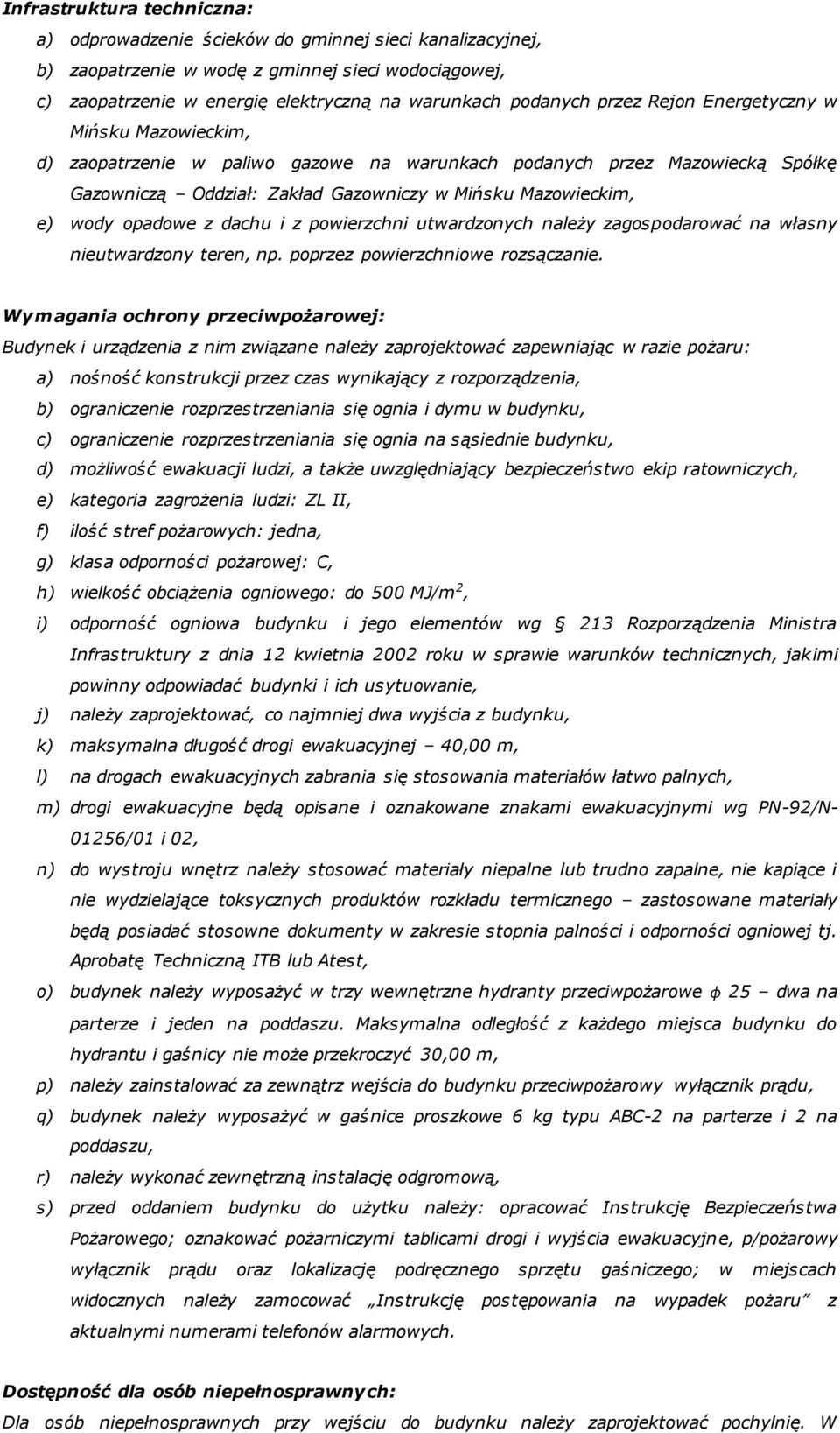 opadowe z dachu i z powierzchni utwardzonych należy zagospodarować na własny nieutwardzony teren, np. poprzez powierzchniowe rozsączanie.