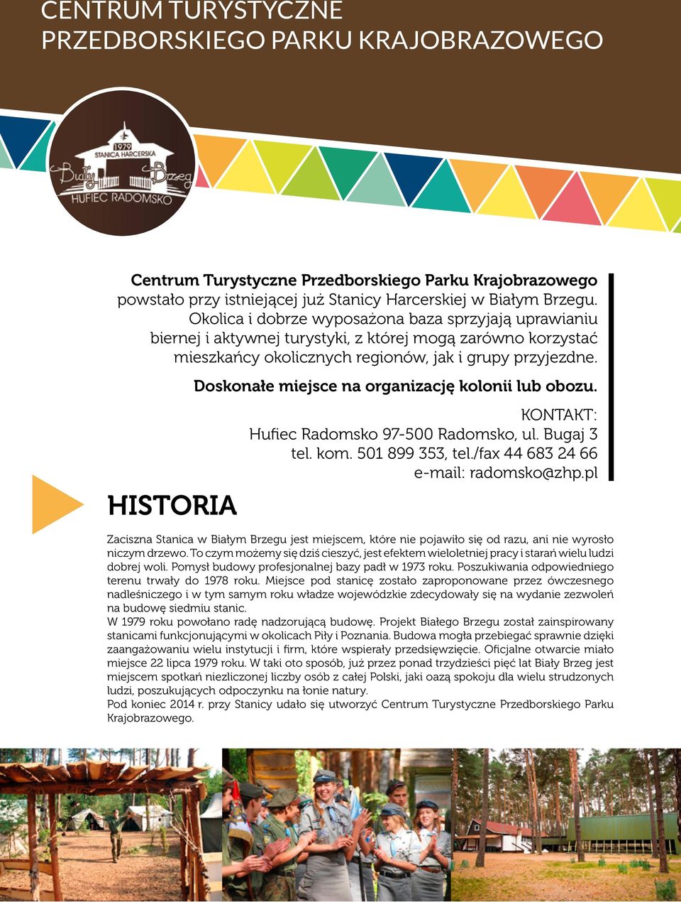 Doskonałe miejsce na organizację kolonii lub obozu. HISTORIA KONTAKT: Hufiec Radomsko 97-500 Radomsko, ul. Bugaj 3 tel. kom. 501 899 353, tel./fax 44 683 24 66 e-mail: radomsko@zhp.