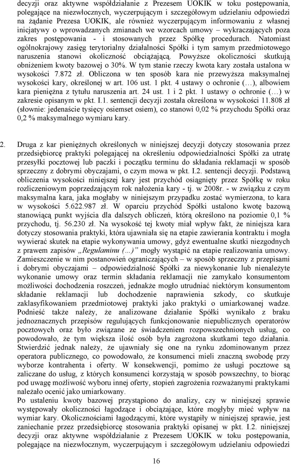 Natomiast ogólnokrajowy zasięg terytorialny działalności Spółki i tym samym przedmiotowego naruszenia stanowi okoliczność obciążającą. Powyższe okoliczności skutkują obniżeniem kwoty bazowej o 30%.