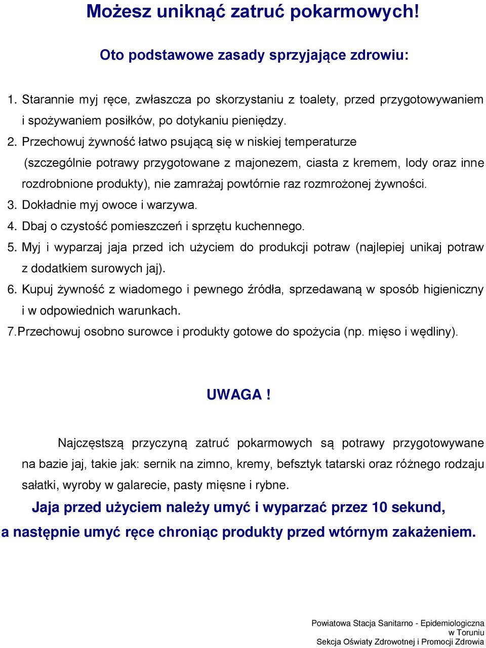 Przechowuj żywność łatwo psującą się w niskiej temperaturze (szczególnie potrawy przygotowane z majonezem, ciasta z kremem, lody oraz inne rozdrobnione produkty), nie zamrażaj powtórnie raz