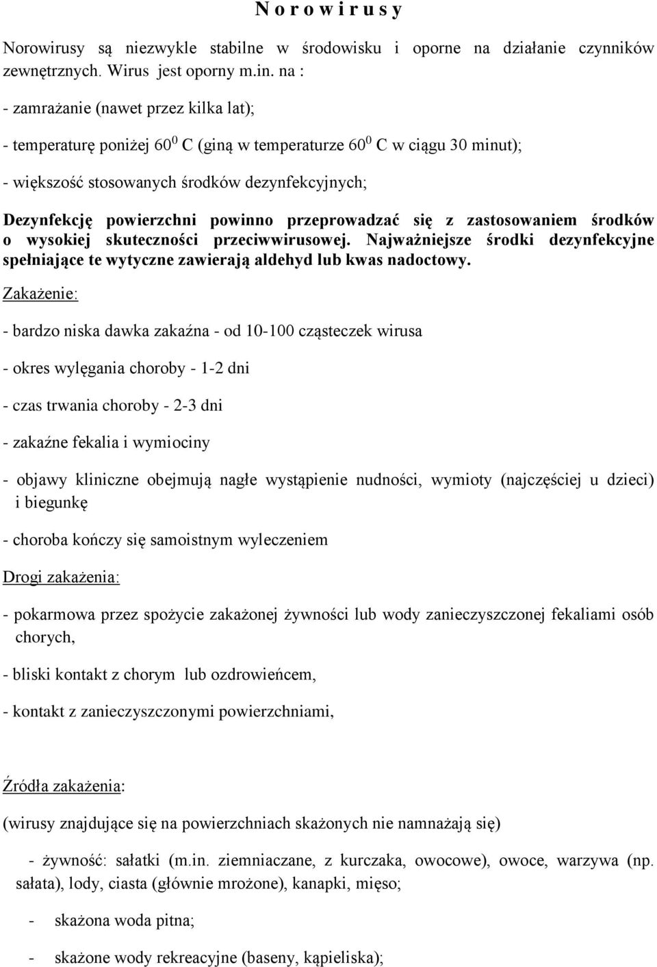 przeprowadzać się z zastosowaniem środków o wysokiej skuteczności przeciwwirusowej. Najważniejsze środki dezynfekcyjne spełniające te wytyczne zawierają aldehyd lub kwas nadoctowy.