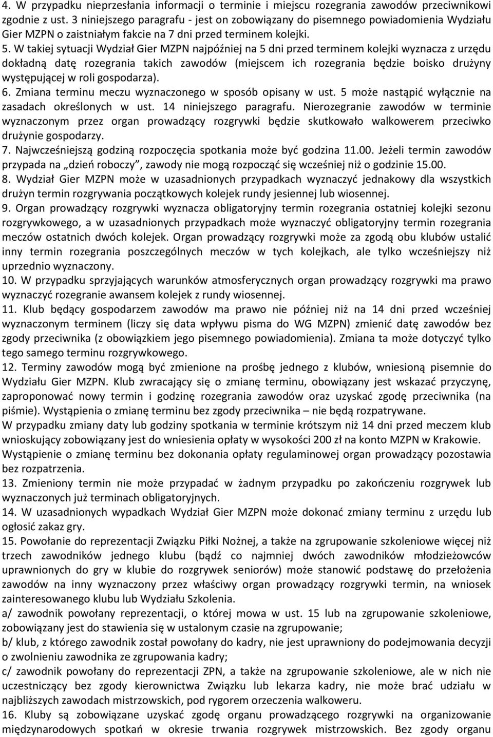 W takiej sytuacji Wydział Gier MZPN najpóźniej na 5 dni przed terminem kolejki wyznacza z urzędu dokładną datę rozegrania takich zawodów (miejscem ich rozegrania będzie boisko drużyny występującej w