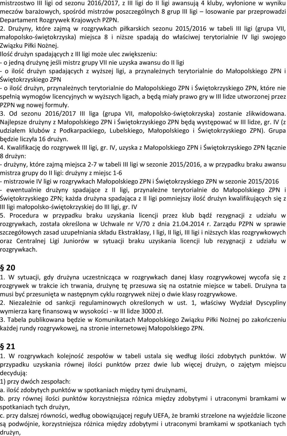 Drużyny, które zajmą w rozgrywkach piłkarskich sezonu 2015/2016 w tabeli III ligi (grupa VII, małopolsko-świętokrzyska) miejsca 8 i niższe spadają do właściwej terytorialnie IV ligi swojego Związku